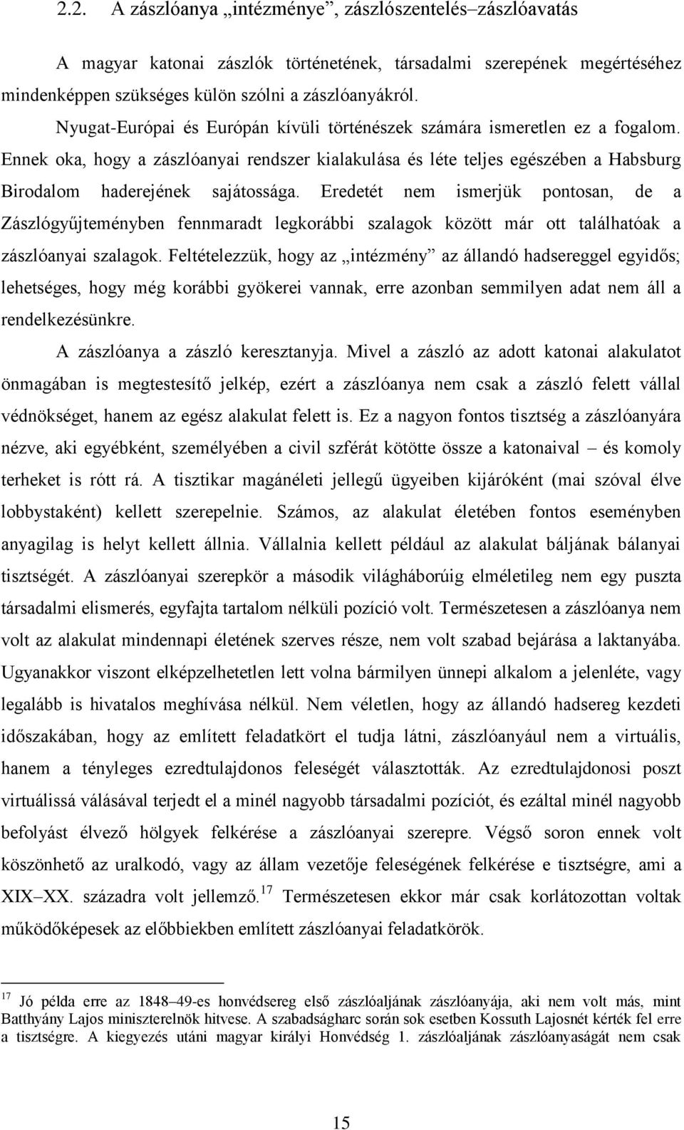 Eredetét nem ismerjük pontosan, de a Zászlógyűjteményben fennmaradt legkorábbi szalagok között már ott találhatóak a zászlóanyai szalagok.