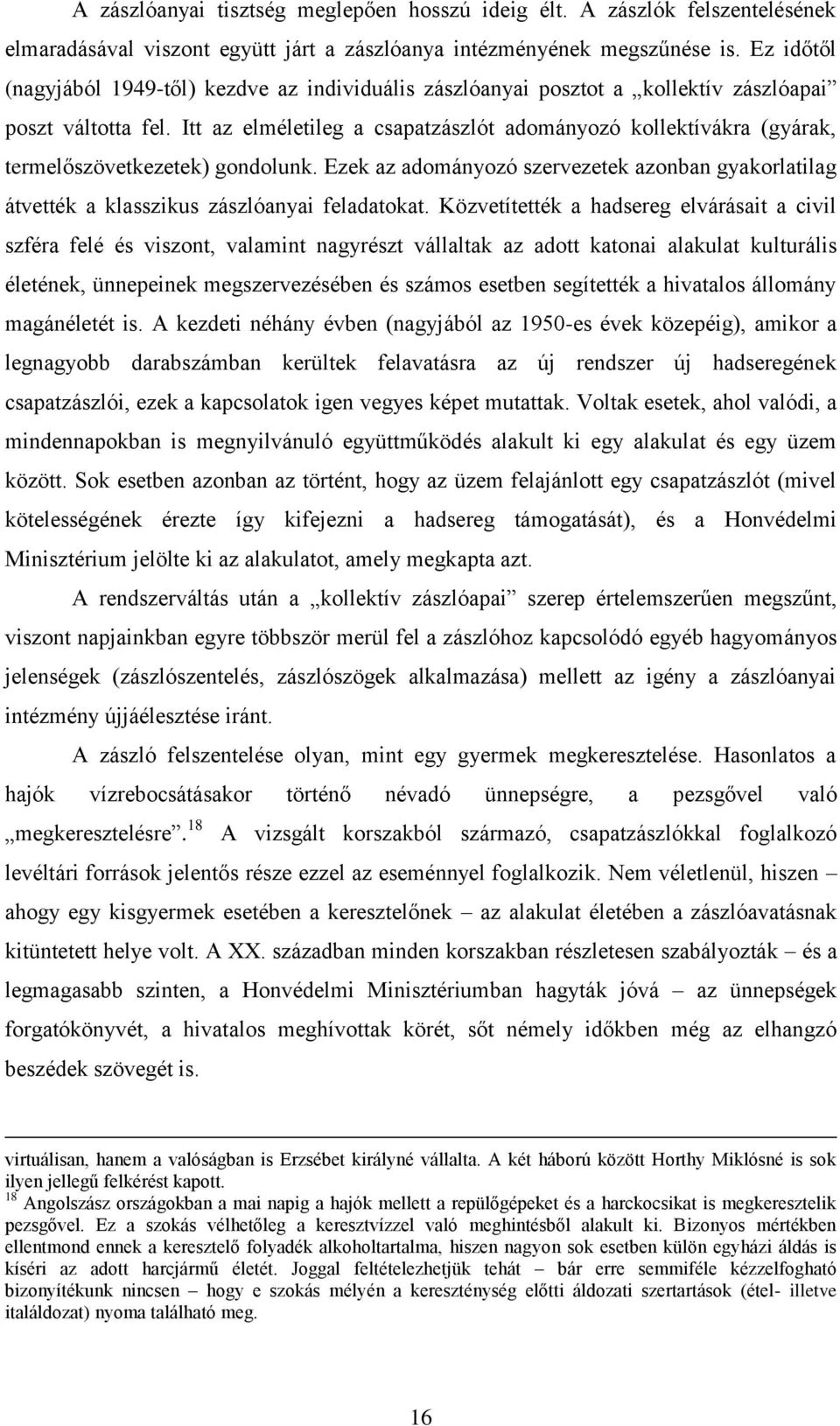Itt az elméletileg a csapatzászlót adományozó kollektívákra (gyárak, termelőszövetkezetek) gondolunk.