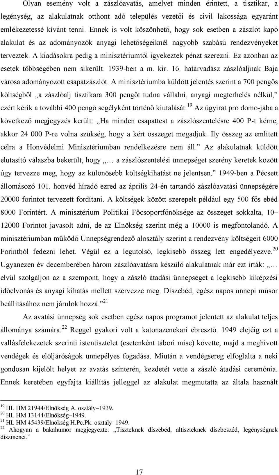 A kiadásokra pedig a minisztériumtól igyekeztek pénzt szerezni. Ez azonban az esetek többségében nem sikerült. 1939-ben a m. kir. 16. határvadász zászlóaljnak Baja városa adományozott csapatzászlót.