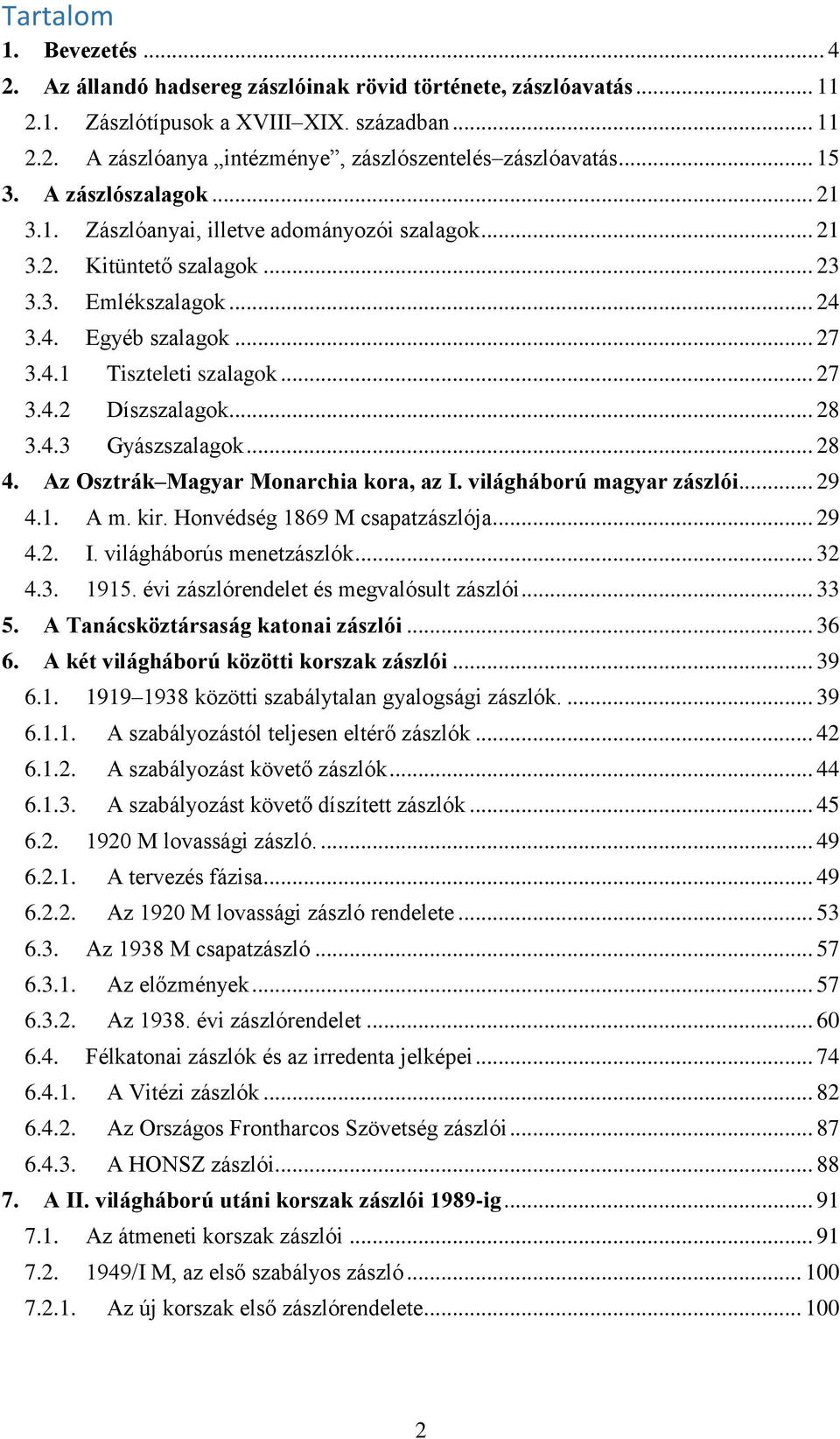 .. 28 3.4.3 Gyászszalagok... 28 4. Az Osztrák Magyar Monarchia kora, az I. világháború magyar zászlói... 29 4.1. A m. kir. Honvédség 1869 M csapatzászlója... 29 4.2. I. világháborús menetzászlók.