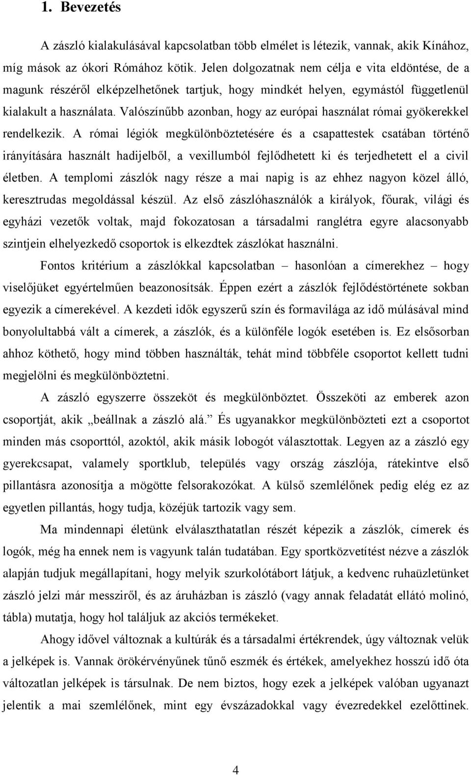 Valószínűbb azonban, hogy az európai használat római gyökerekkel rendelkezik.