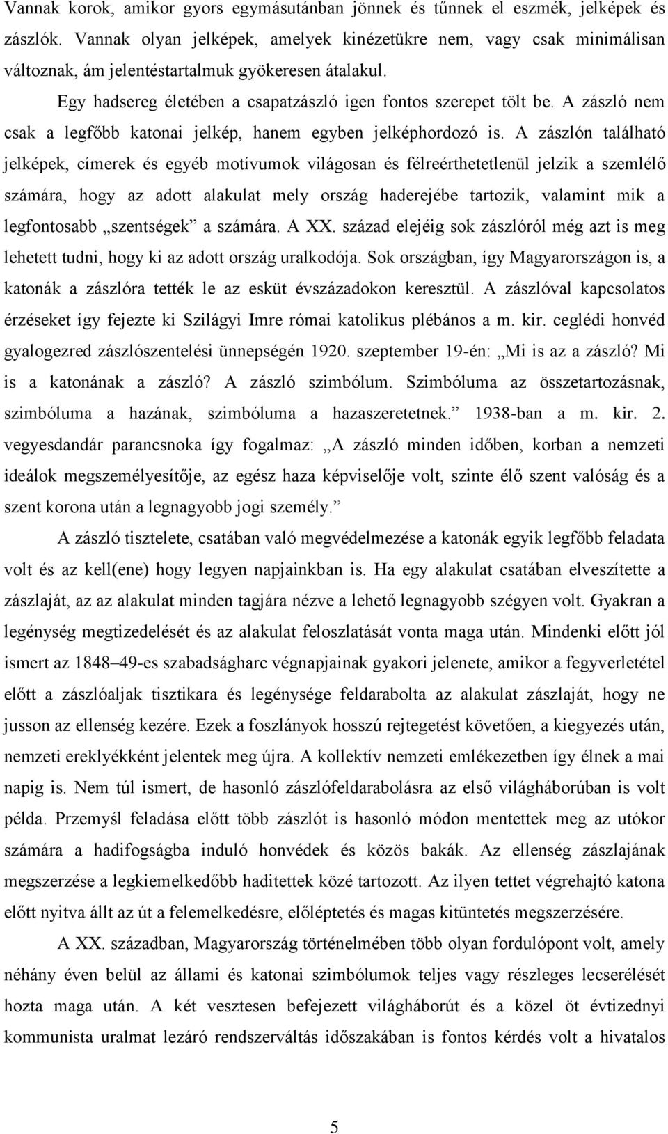 A zászló nem csak a legfőbb katonai jelkép, hanem egyben jelképhordozó is.