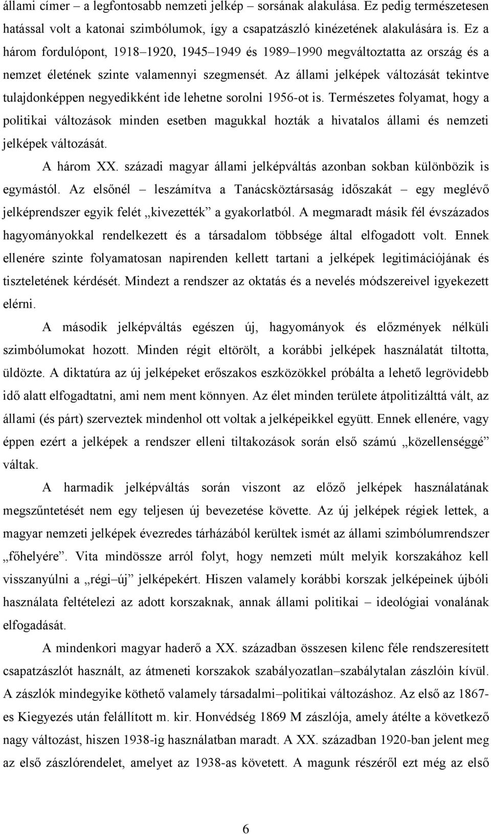 Az állami jelképek változását tekintve tulajdonképpen negyedikként ide lehetne sorolni 1956-ot is.
