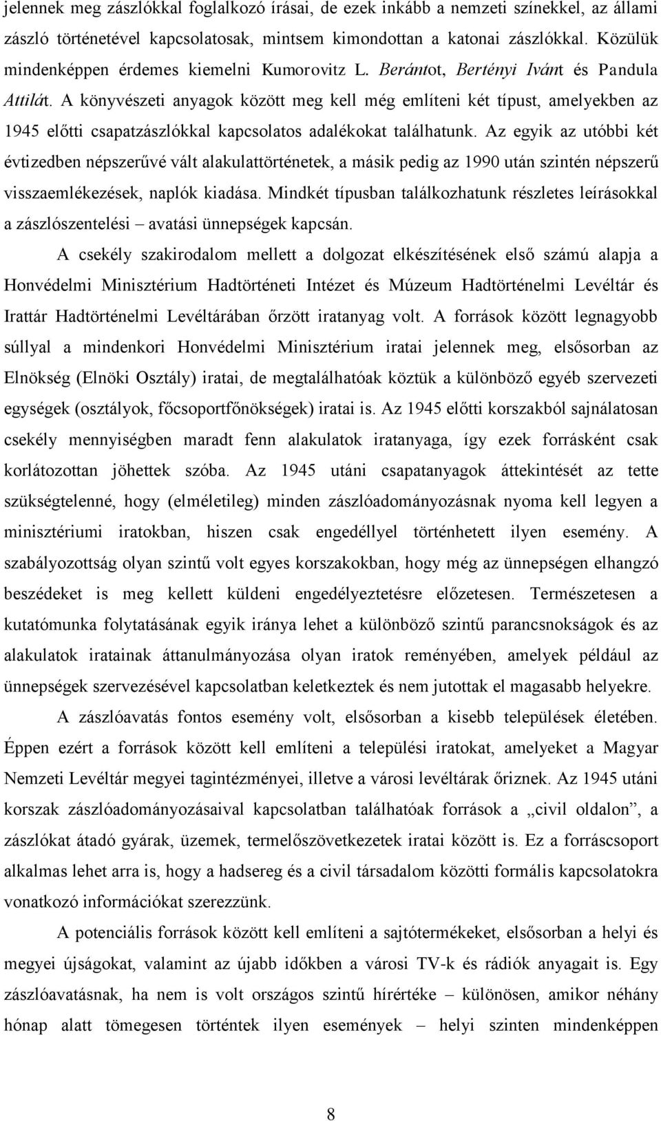 A könyvészeti anyagok között meg kell még említeni két típust, amelyekben az 1945 előtti csapatzászlókkal kapcsolatos adalékokat találhatunk.