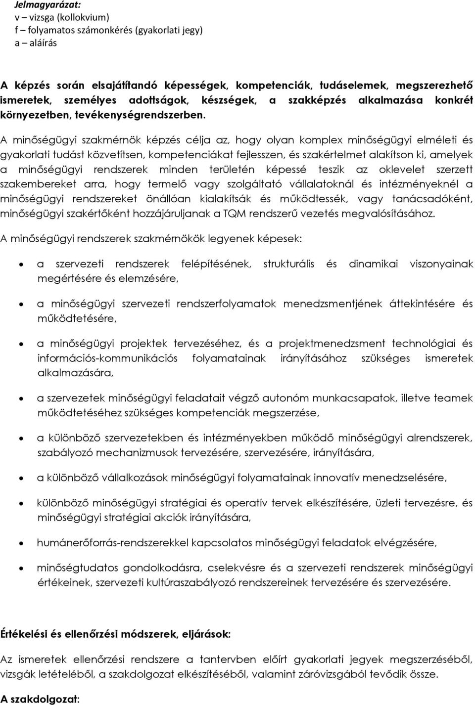 A minőségügyi szakmérnök képzés célja az, hogy olyan komplex minőségügyi elméleti és gyakorlati tudást közvetítsen, kompetenciákat fejlesszen, és szakértelmet alakítson ki, amelyek a minőségügyi