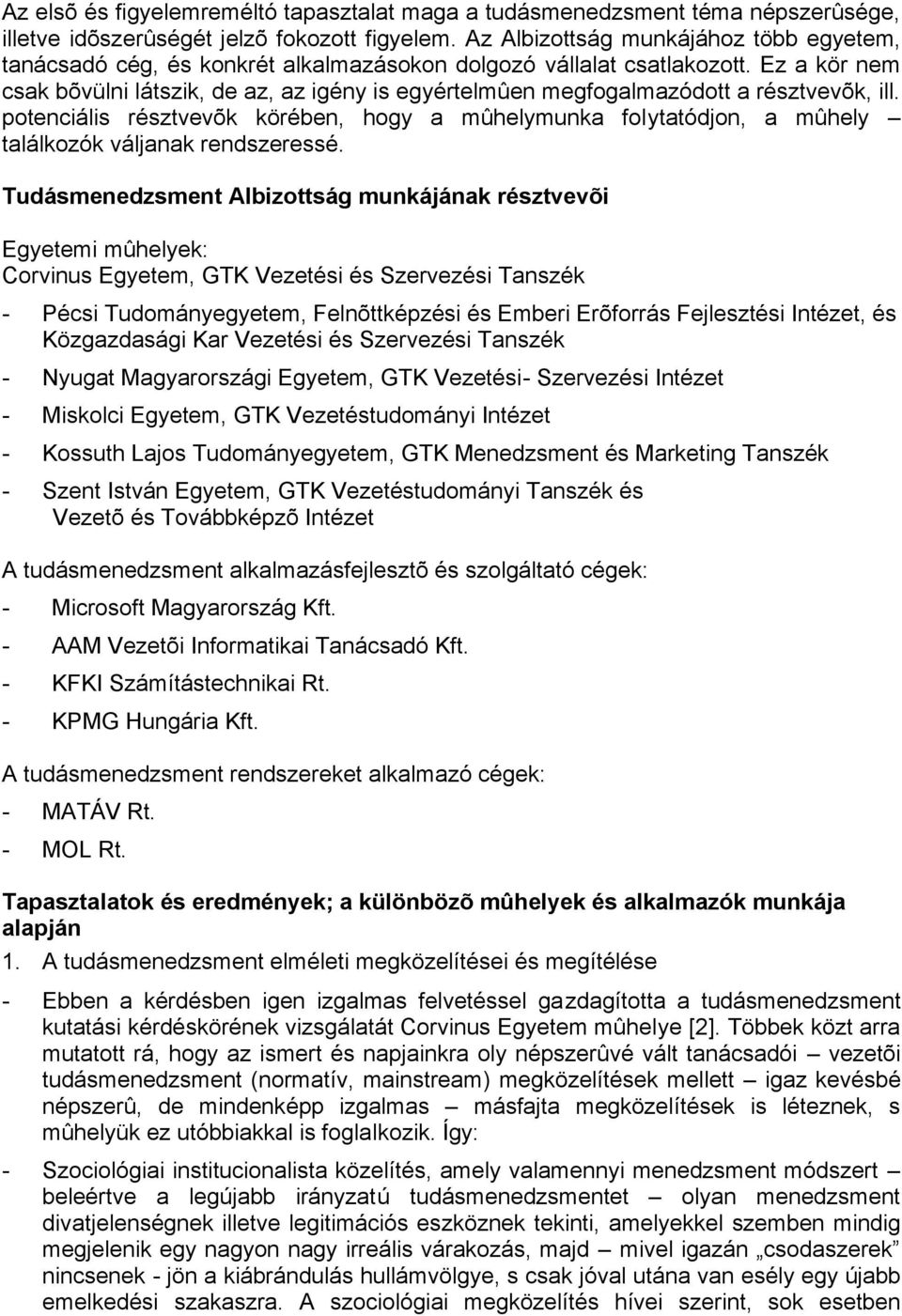 Ez a kör nem csak bõvülni látszik, de az, az igény is egyértelmûen megfogalmazódott a résztvevõk, ill.