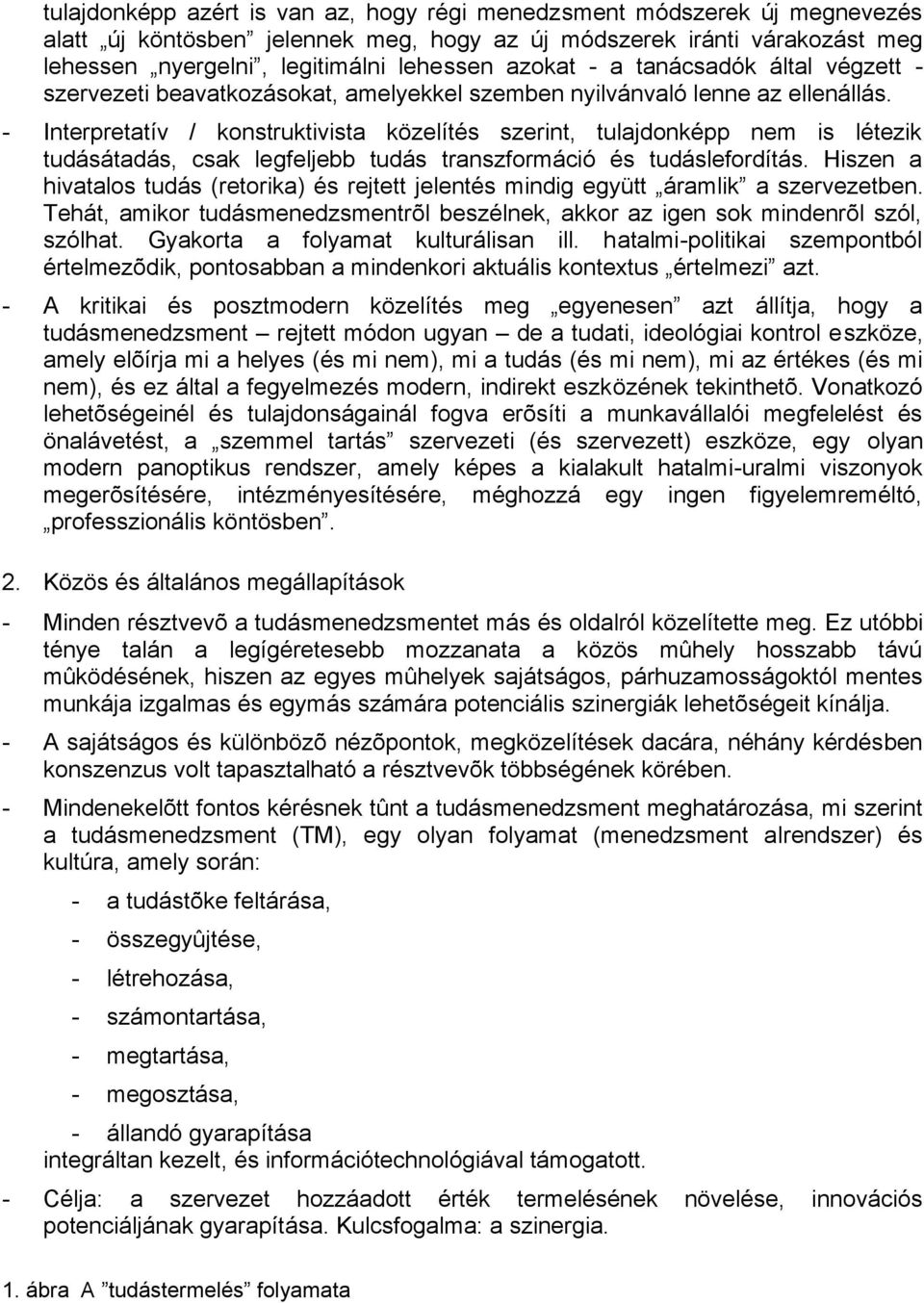 - Interpretatív / konstruktivista közelítés szerint, tulajdonképp nem is létezik tudásátadás, csak legfeljebb tudás transzformáció és tudáslefordítás.