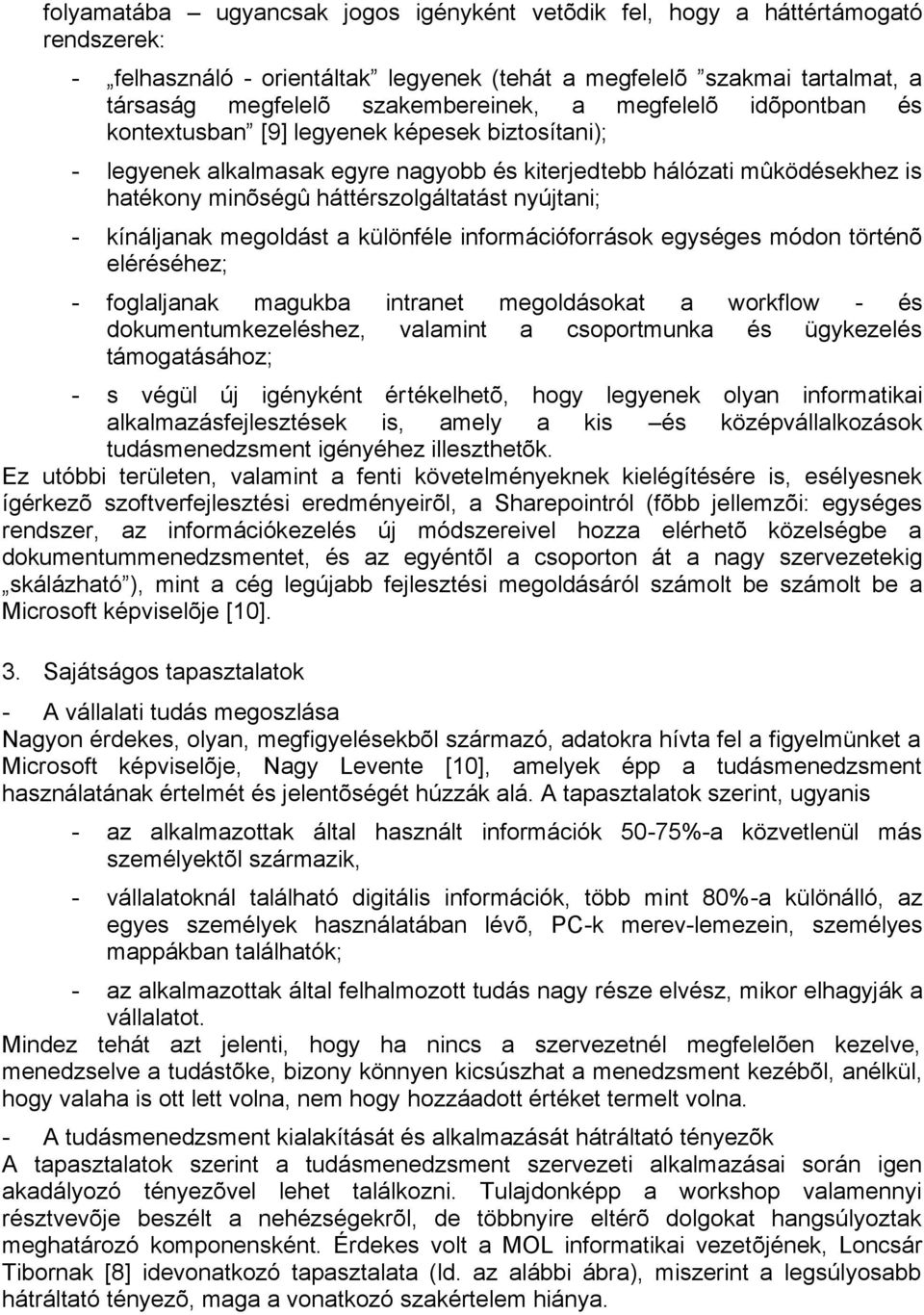 kínáljanak megoldást a különféle információforrások egységes módon történõ eléréséhez; - foglaljanak magukba intranet megoldásokat a workflow - és dokumentumkezeléshez, valamint a csoportmunka és