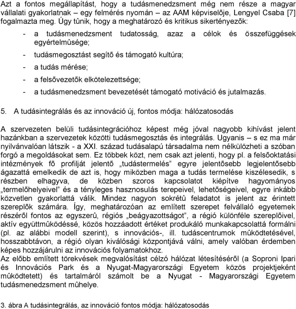 - a felsõvezetõk elkötelezettsége; - a tudásmenedzsment bevezetését támogató motiváció és jutalmazás. 5.