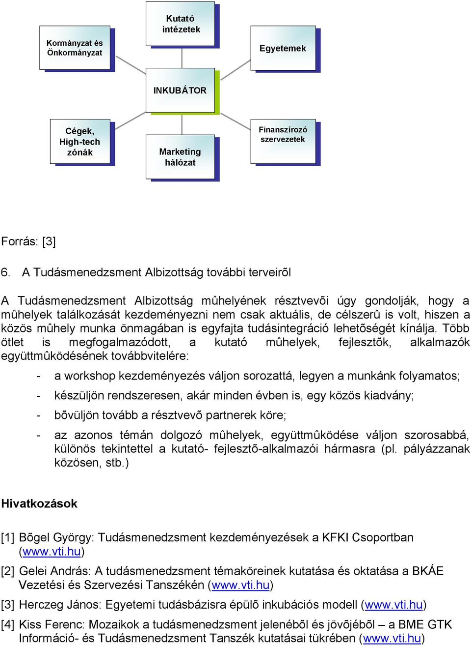 hiszen a közös mûhely munka önmagában is egyfajta tudásintegráció lehetõségét kínálja.