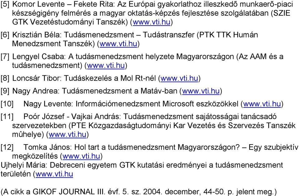 hu) [7] Lengyel Csaba: A tudásmenedzsment helyzete Magyarországon (Az AAM és a tudásmenedzsment) (www.vti.hu) [8] Loncsár Tibor: Tudáskezelés a Mol Rt-nél (www.vti.hu) [9] Nagy Andrea: Tudásmenedzsment a Matáv-ban (www.