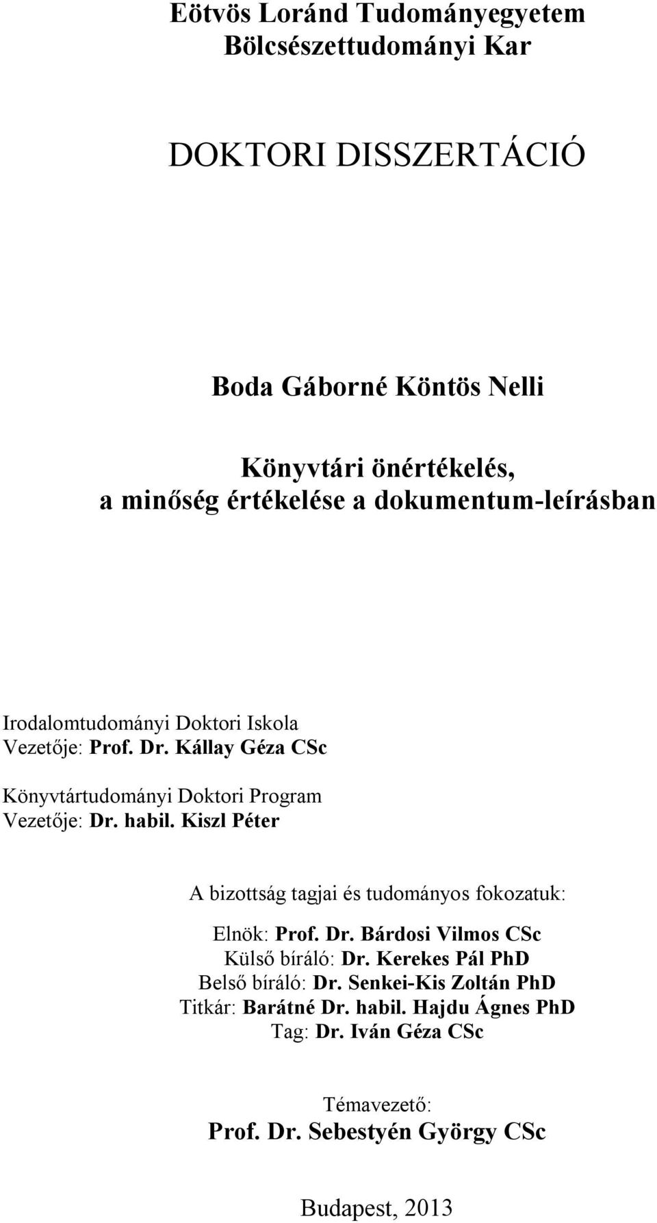 Kiszl Péter A bizottság tagjai és tudományos fokozatuk: Elnök: Prof. Dr. Bárdosi Vilmos CSc Külső bíráló: Dr. Kerekes Pál PhD Belső bíráló: Dr.