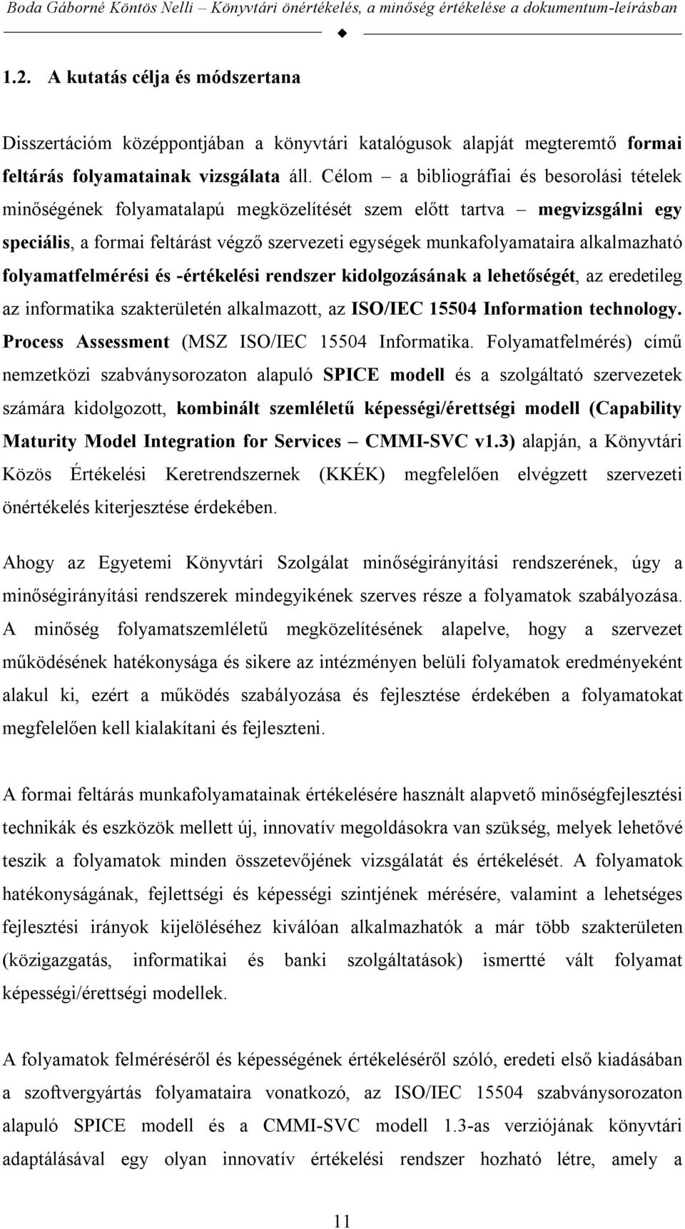 alkalmazható folyamatfelmérési és -értékelési rendszer kidolgozásának a lehetőségét, az eredetileg az informatika szakterületén alkalmazott, az ISO/IEC 15504 Information technology.