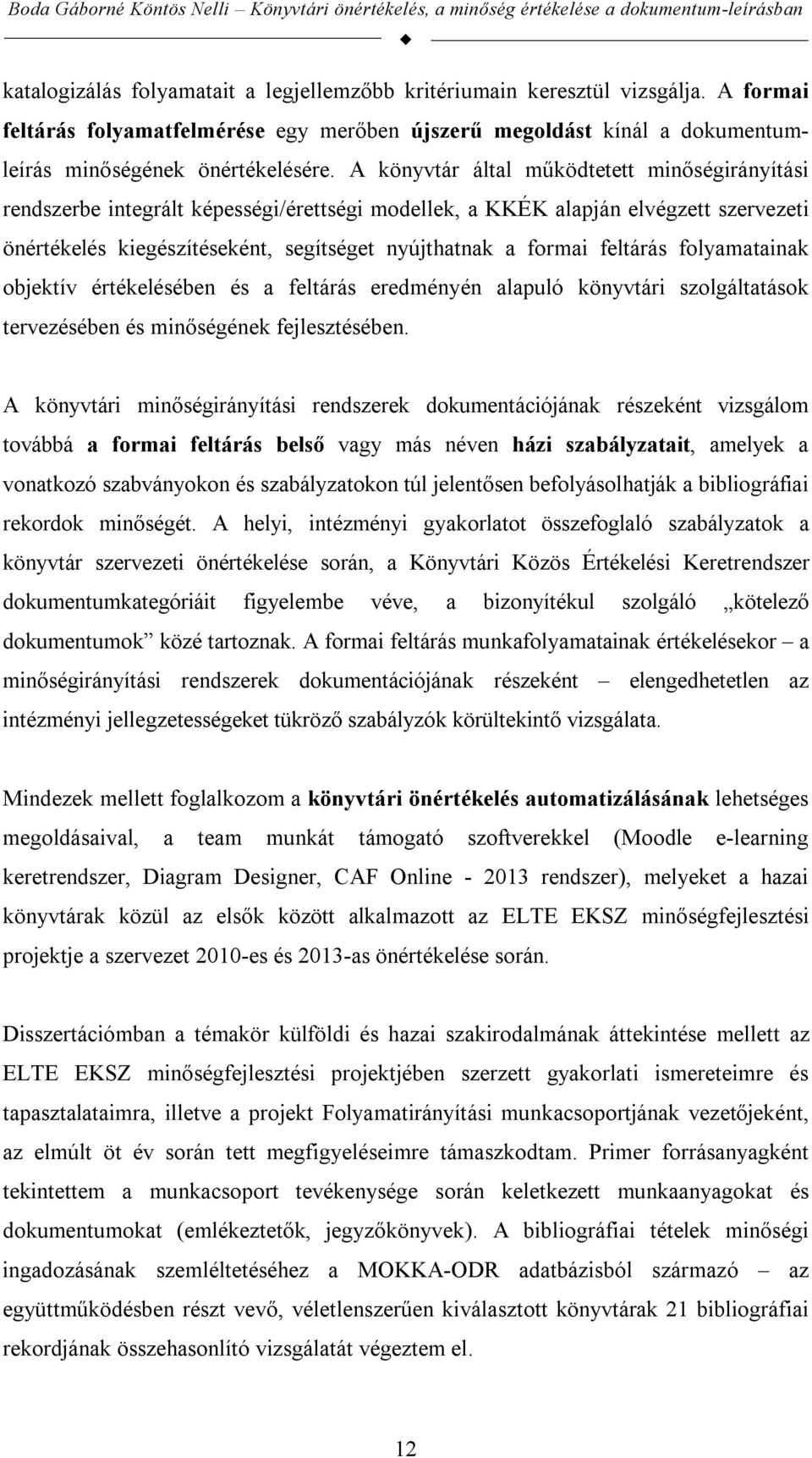 feltárás folyamatainak objektív értékelésében és a feltárás eredményén alapuló könyvtári szolgáltatások tervezésében és minőségének fejlesztésében.