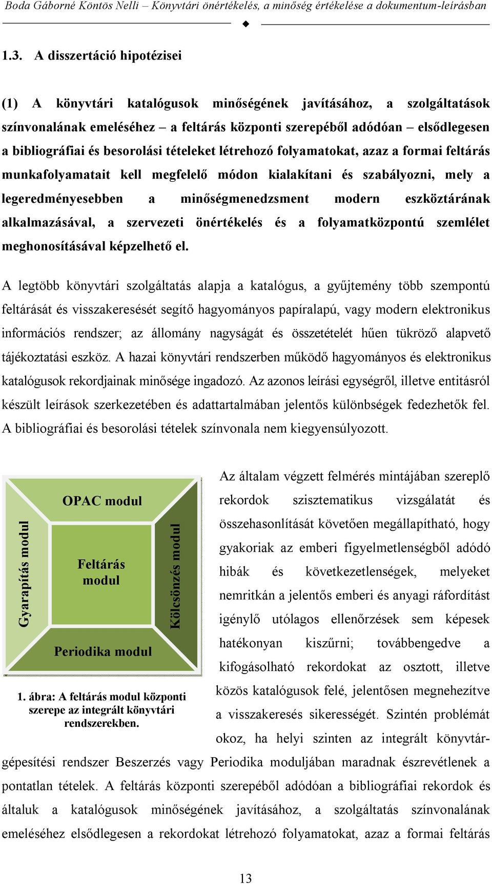 eszköztárának alkalmazásával, a szervezeti önértékelés és a folyamatközpontú szemlélet meghonosításával képzelhető el.