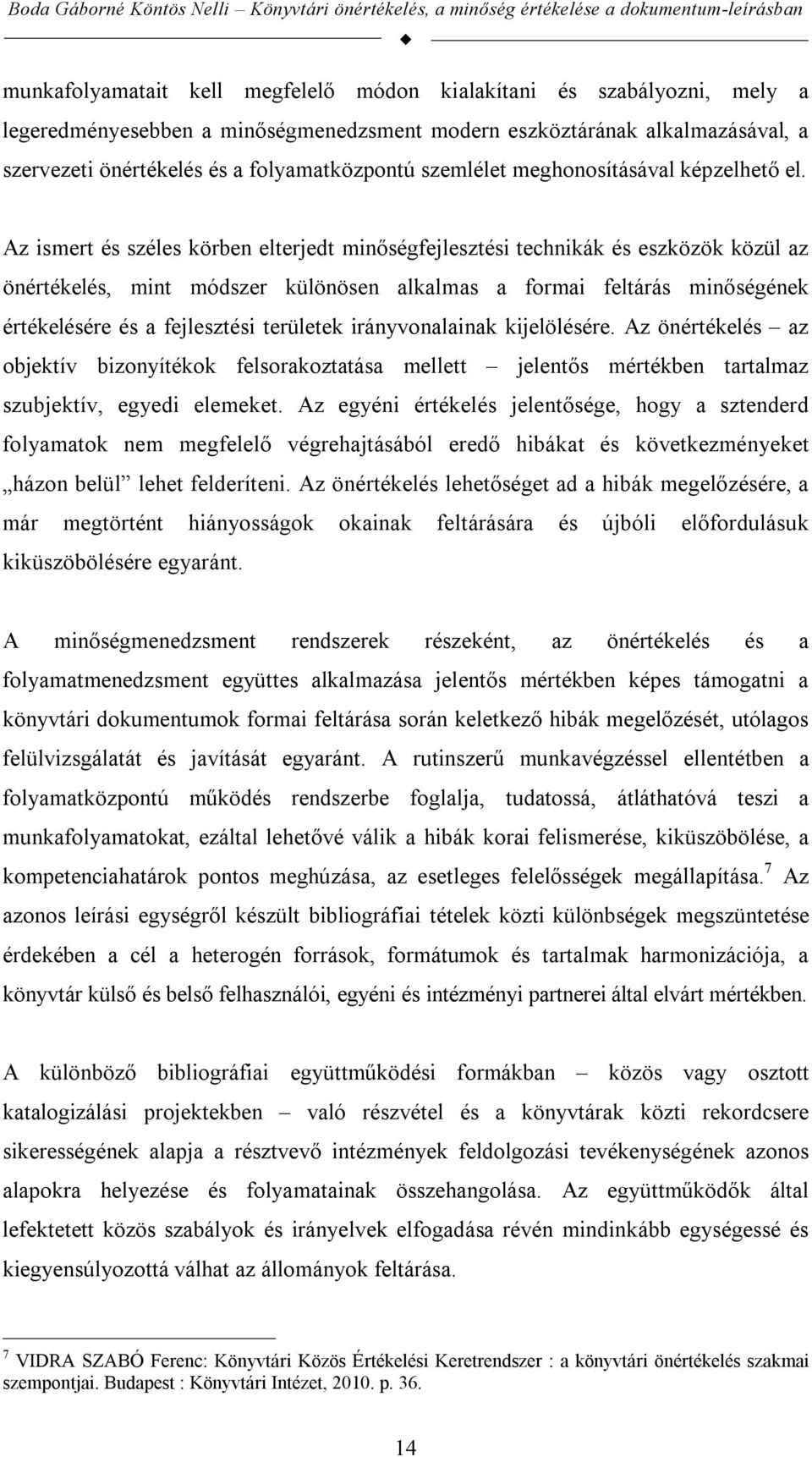 Az ismert és széles körben elterjedt minőségfejlesztési technikák és eszközök közül az önértékelés, mint módszer különösen alkalmas a formai feltárás minőségének értékelésére és a fejlesztési