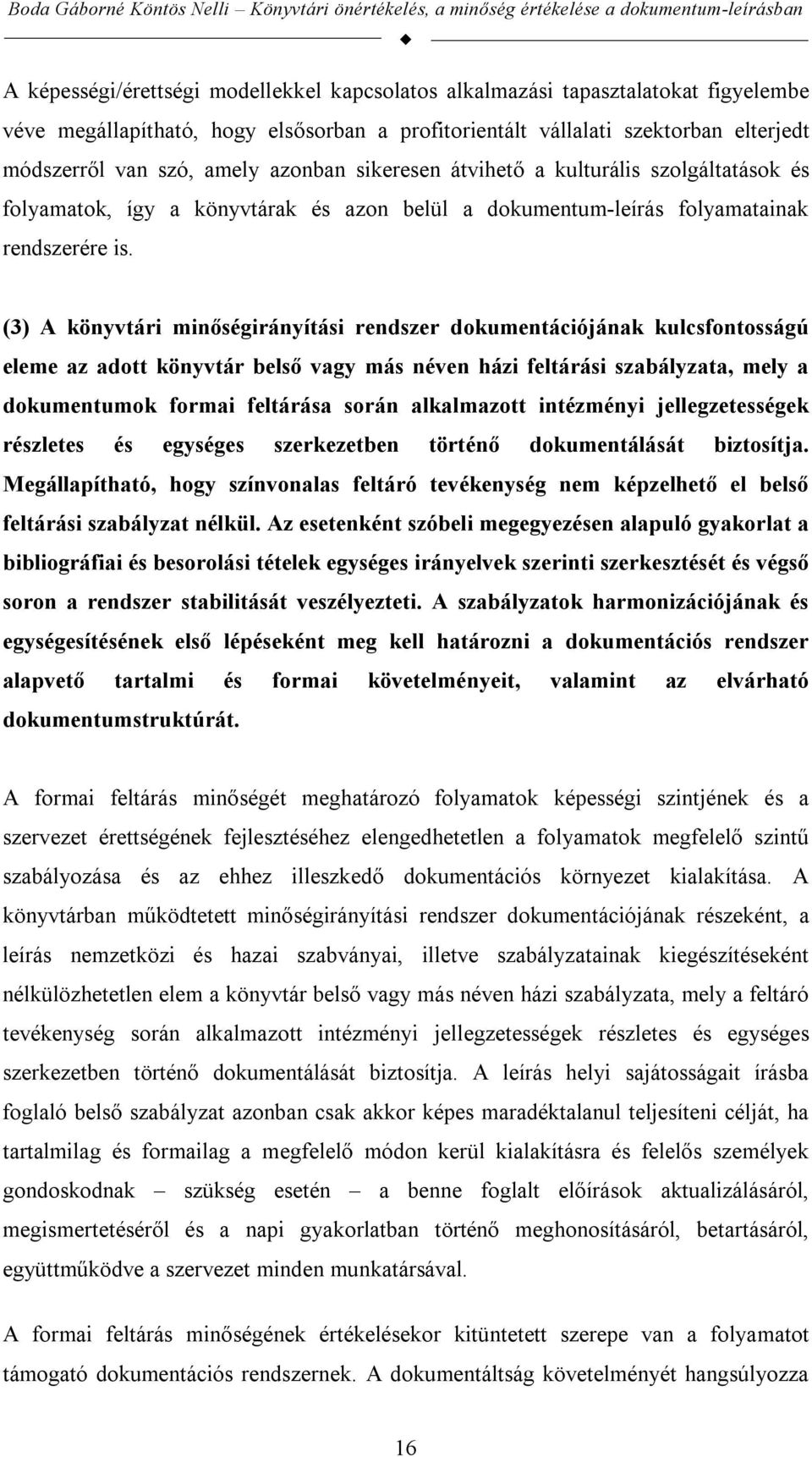 (3) A könyvtári minőségirányítási rendszer dokumentációjának kulcsfontosságú eleme az adott könyvtár belső vagy más néven házi feltárási szabályzata, mely a dokumentumok formai feltárása során