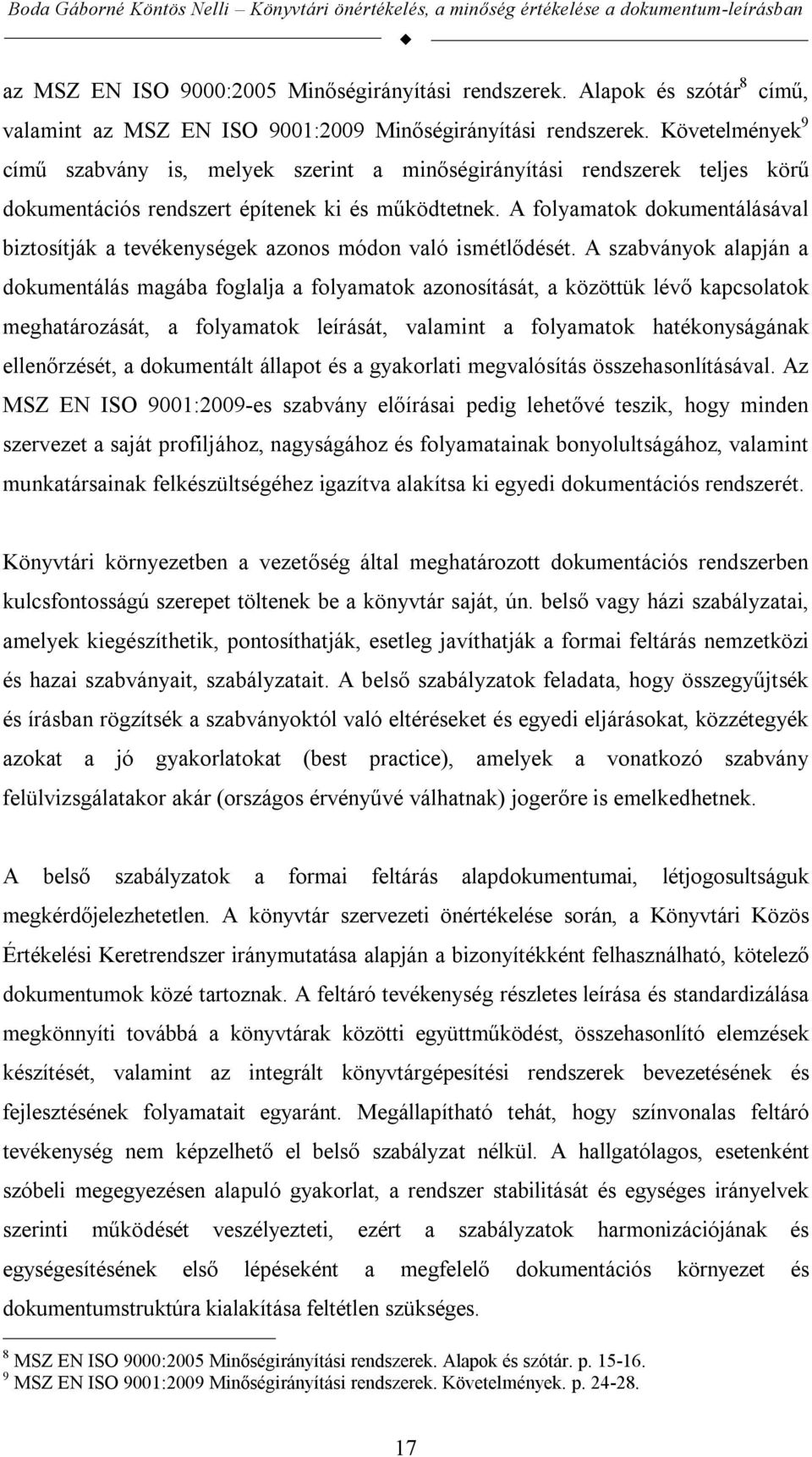 A folyamatok dokumentálásával biztosítják a tevékenységek azonos módon való ismétlődését.