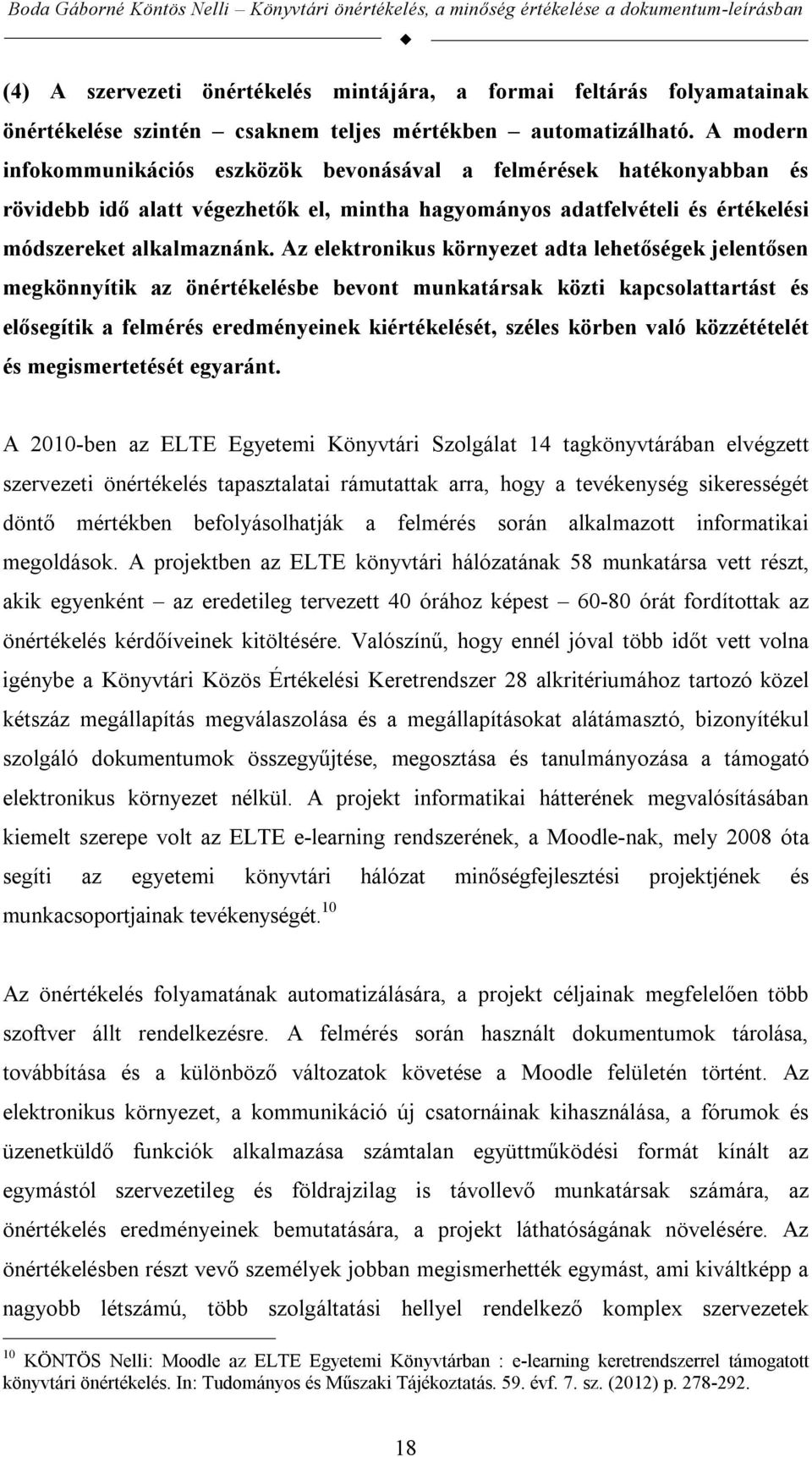 Az elektronikus környezet adta lehetőségek jelentősen megkönnyítik az önértékelésbe bevont munkatársak közti kapcsolattartást és elősegítik a felmérés eredményeinek kiértékelését, széles körben való
