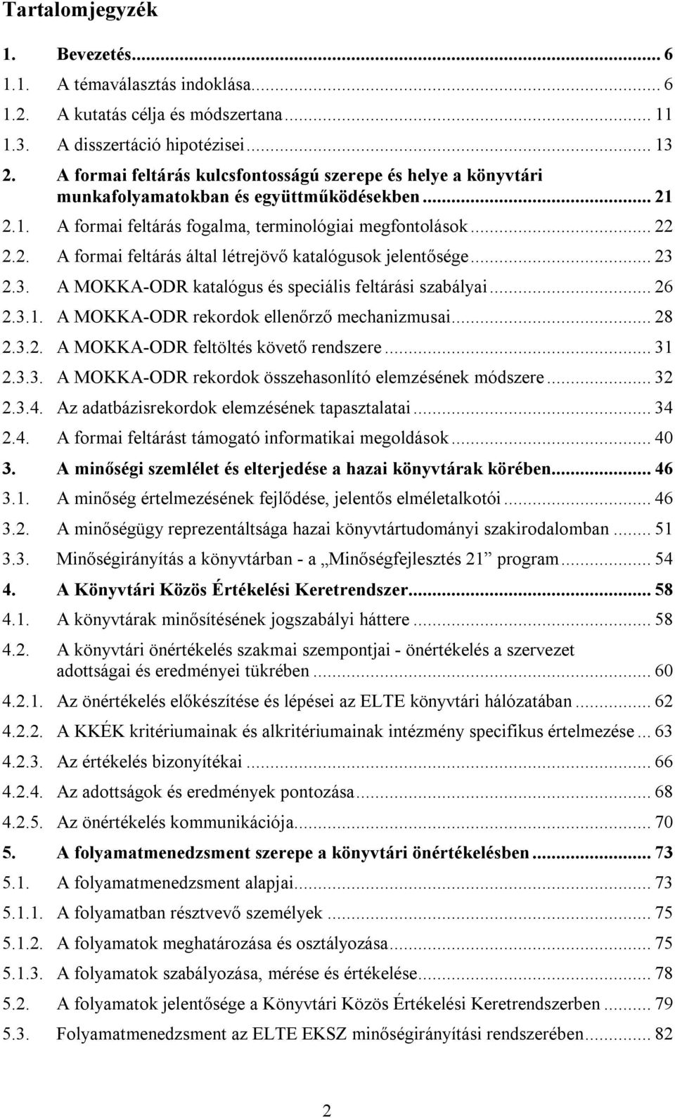 .. 23 2.3. A MOKKA-ODR katalógus és speciális feltárási szabályai... 26 2.3.1. A MOKKA-ODR rekordok ellenőrző mechanizmusai... 28 2.3.2. A MOKKA-ODR feltöltés követő rendszere... 31 2.3.3. A MOKKA-ODR rekordok összehasonlító elemzésének módszere.