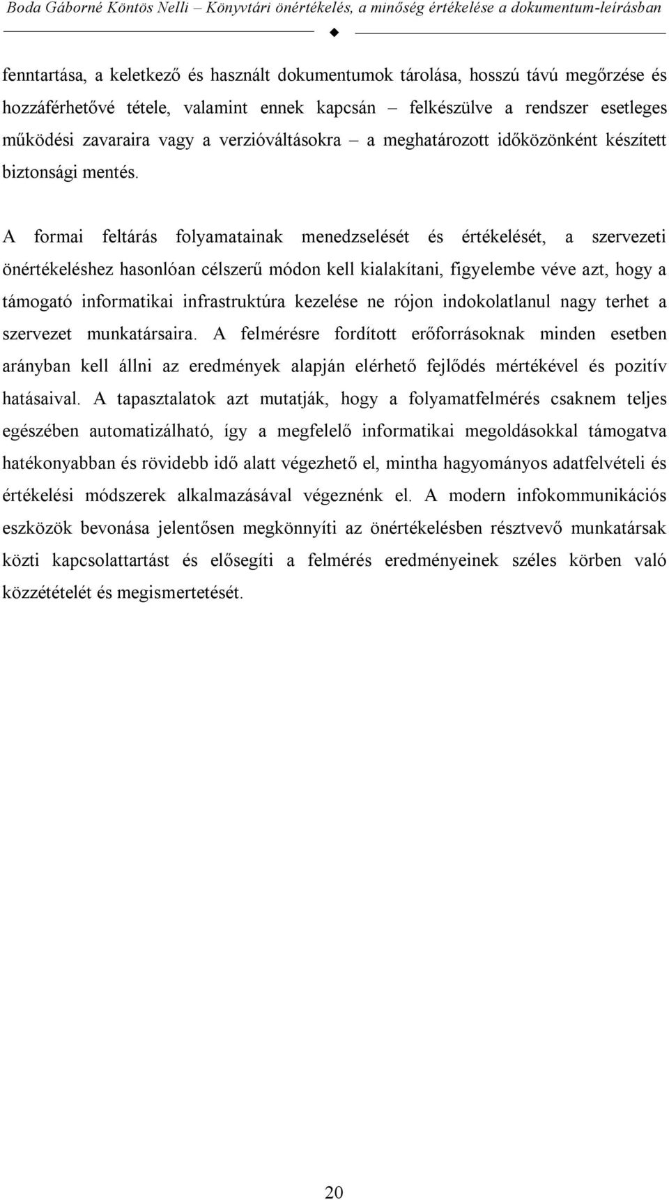 A formai feltárás folyamatainak menedzselését és értékelését, a szervezeti önértékeléshez hasonlóan célszerű módon kell kialakítani, figyelembe véve azt, hogy a támogató informatikai infrastruktúra