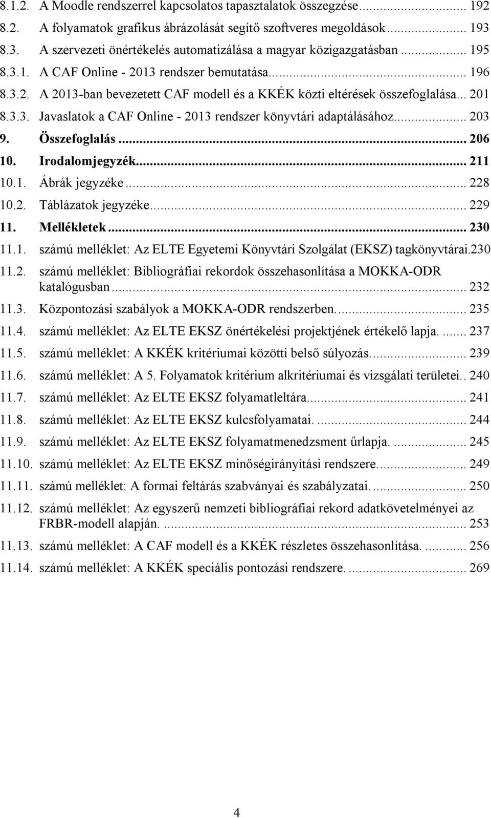 .. 201 8.3.3. Javaslatok a CAF Online - 2013 rendszer könyvtári adaptálásához... 203 9. Összefoglalás... 206 10. Irodalomjegyzék... 211 10.1. Ábrák jegyzéke... 228 10.2. Táblázatok jegyzéke... 229 11.