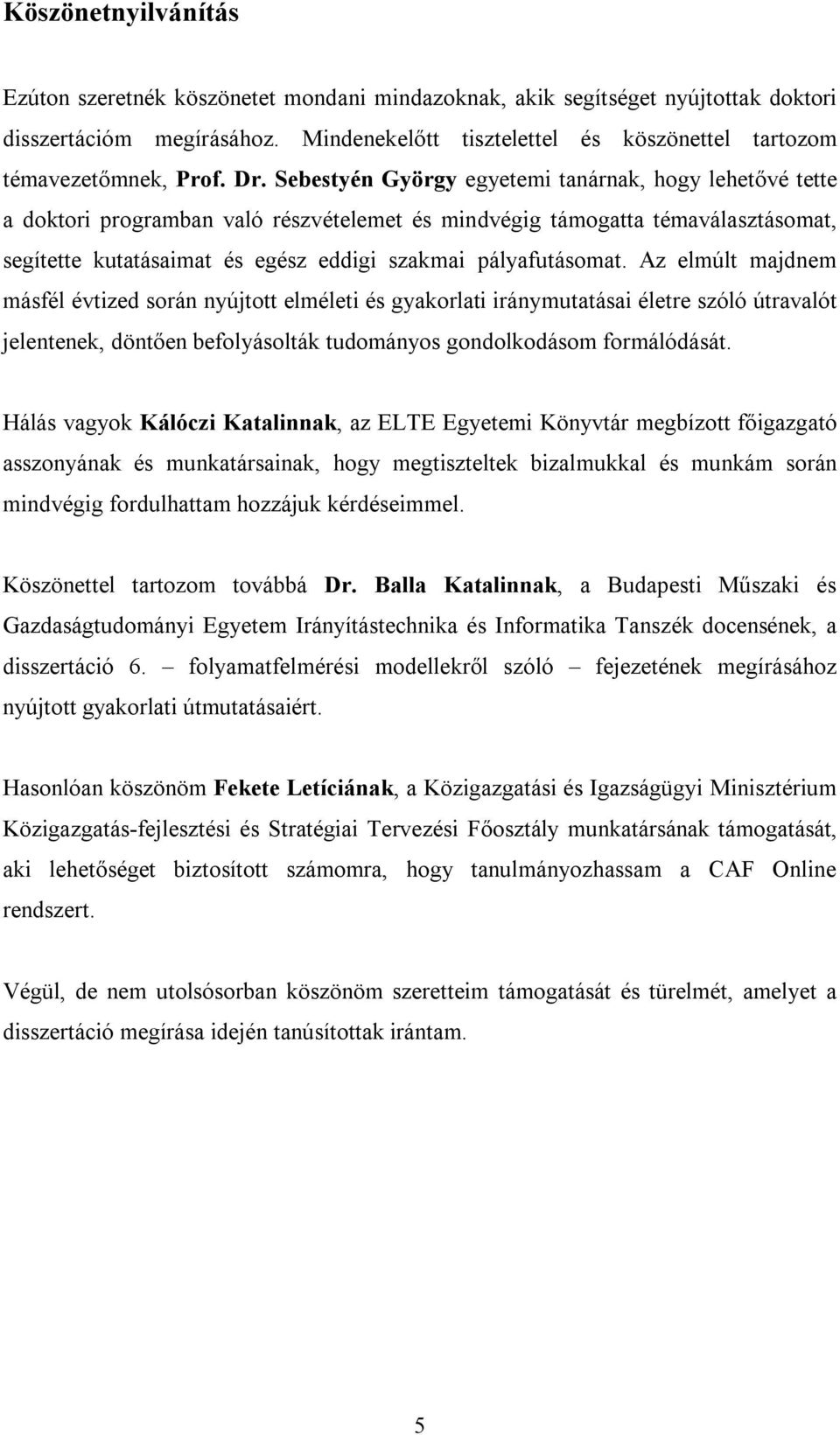 Sebestyén György egyetemi tanárnak, hogy lehetővé tette a doktori programban való részvételemet és mindvégig támogatta témaválasztásomat, segítette kutatásaimat és egész eddigi szakmai pályafutásomat.