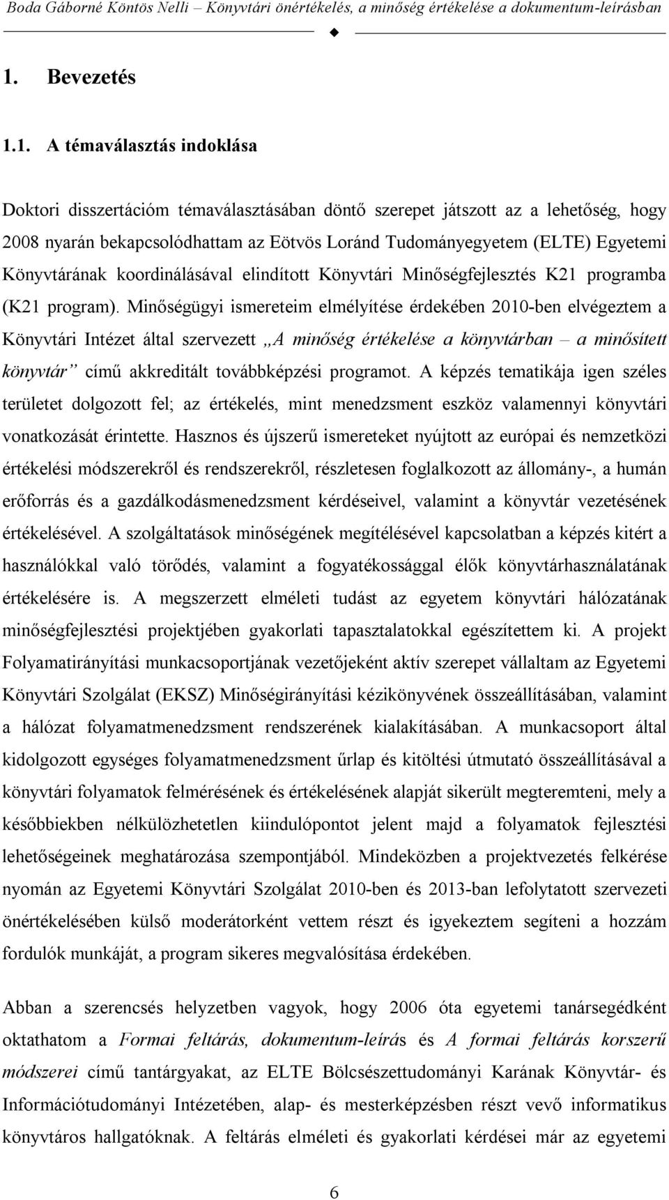 Minőségügyi ismereteim elmélyítése érdekében 2010-ben elvégeztem a Könyvtári Intézet által szervezett A minőség értékelése a könyvtárban a minősített könyvtár című akkreditált továbbképzési programot.