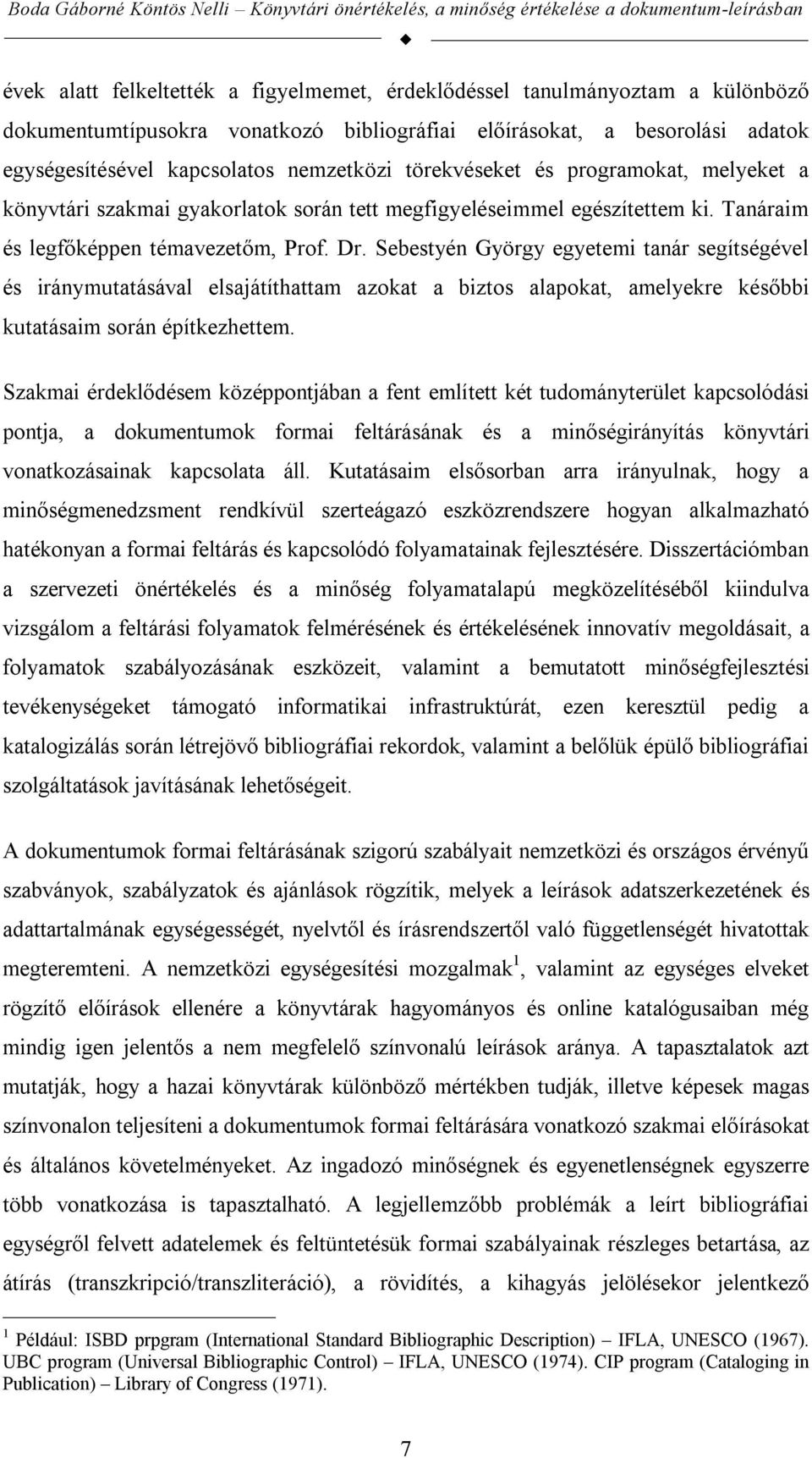 Sebestyén György egyetemi tanár segítségével és iránymutatásával elsajátíthattam azokat a biztos alapokat, amelyekre későbbi kutatásaim során építkezhettem.