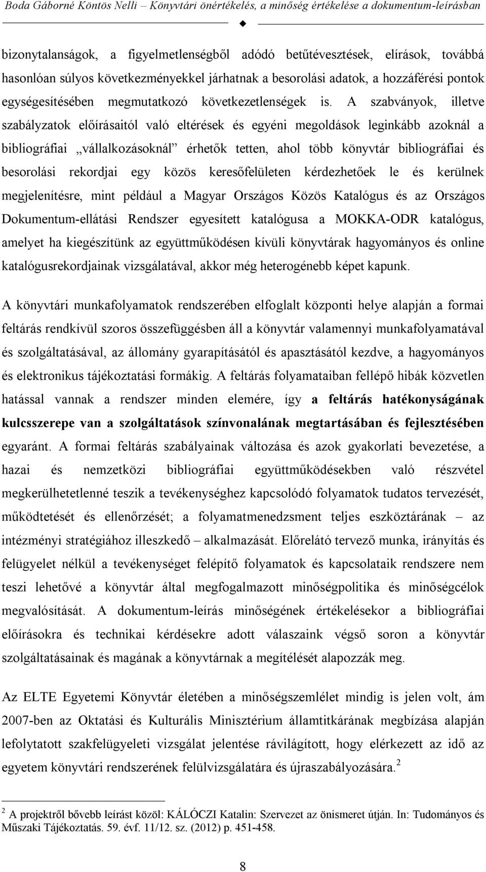 A szabványok, illetve szabályzatok előírásaitól való eltérések és egyéni megoldások leginkább azoknál a bibliográfiai vállalkozásoknál érhetők tetten, ahol több könyvtár bibliográfiai és besorolási