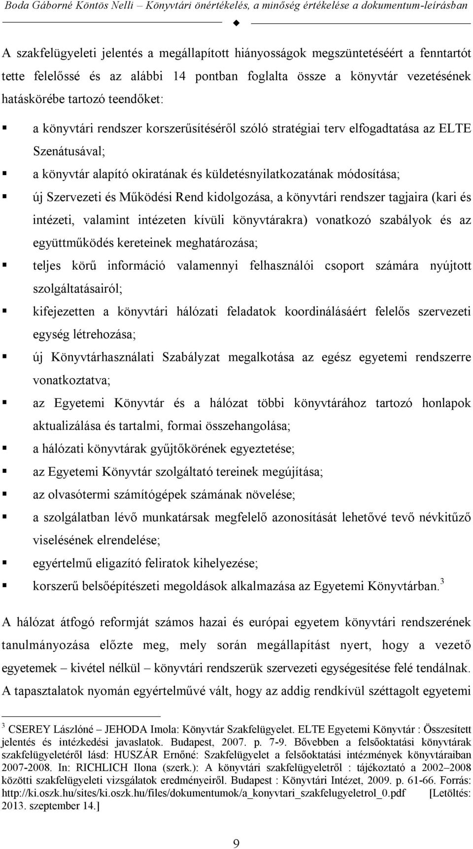 kidolgozása, a könyvtári rendszer tagjaira (kari és intézeti, valamint intézeten kívüli könyvtárakra) vonatkozó szabályok és az együttműködés kereteinek meghatározása; teljes körű információ