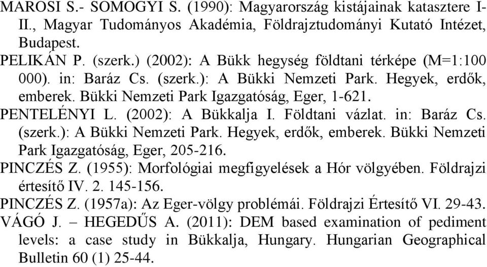 (2002): A Bükkalja I. Földtani vázlat. in: Baráz Cs. (szerk.): A Bükki Nemzeti Park. Hegyek, erdők, emberek. Bükki Nemzeti Park Igazgatóság, Eger, 205-216. PINCZÉS Z.