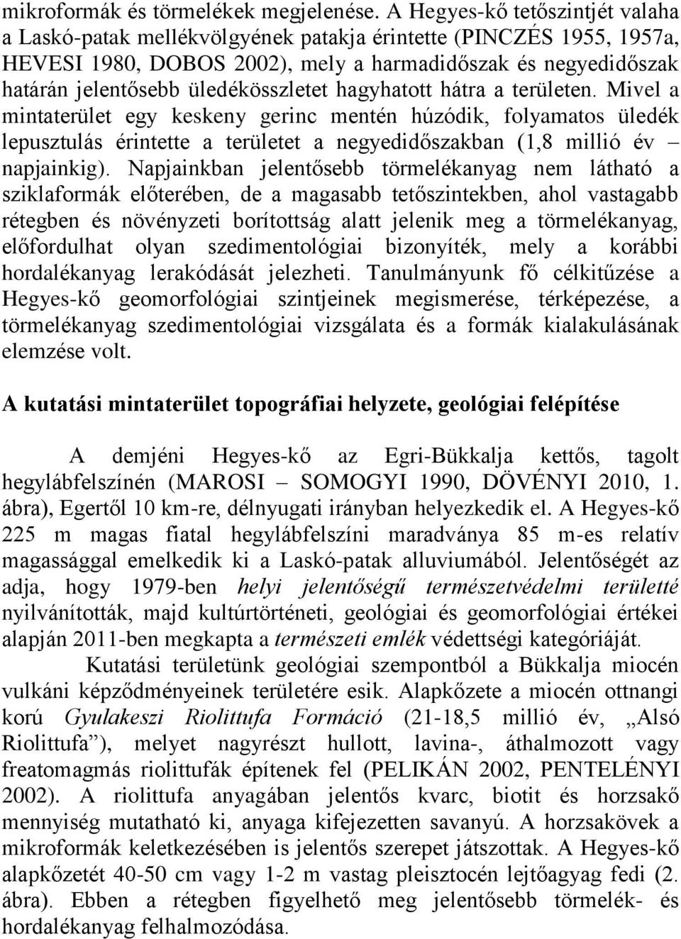 üledékösszletet hagyhatott hátra a területen. Mivel a mintaterület egy keskeny gerinc mentén húzódik, folyamatos üledék lepusztulás érintette a területet a negyedidőszakban (1,8 millió év napjainkig).