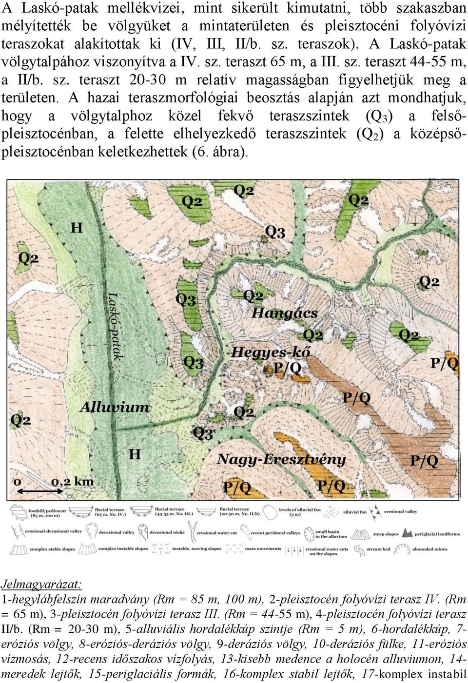 A hazai teraszmorfológiai beosztás alapján azt mondhatjuk, hogy a völgytalphoz közel fekvő teraszszintek (Q 3 ) a felsőpleisztocénban, a felette elhelyezkedő teraszszintek (Q 2 ) a