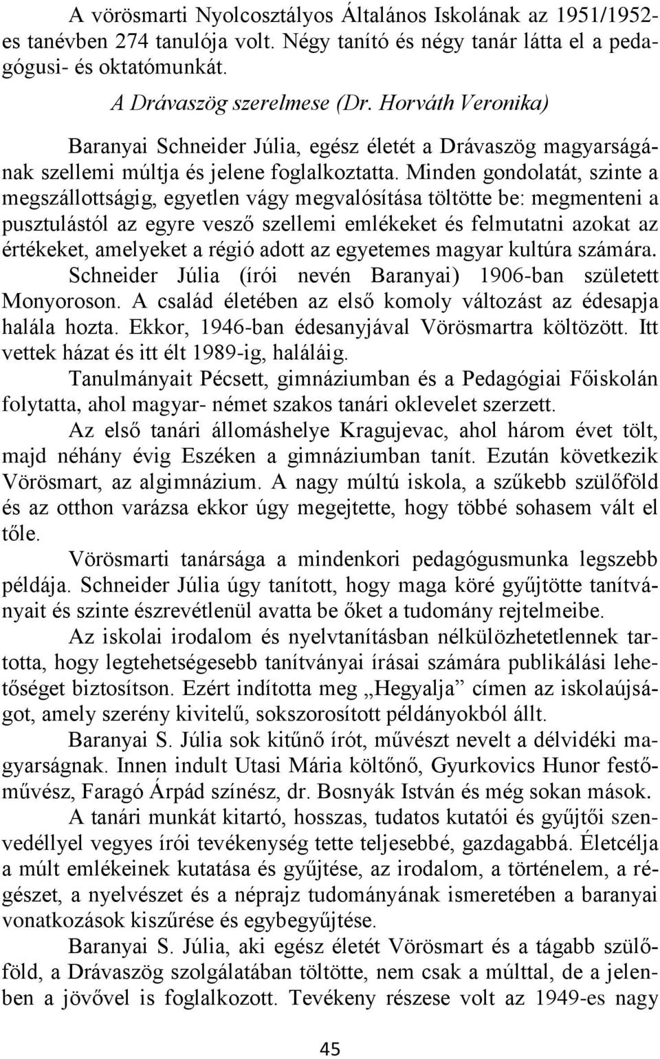 Minden gondolatát, szinte a megszállottságig, egyetlen vágy megvalósítása töltötte be: megmenteni a pusztulástól az egyre vesző szellemi emlékeket és felmutatni azokat az értékeket, amelyeket a régió