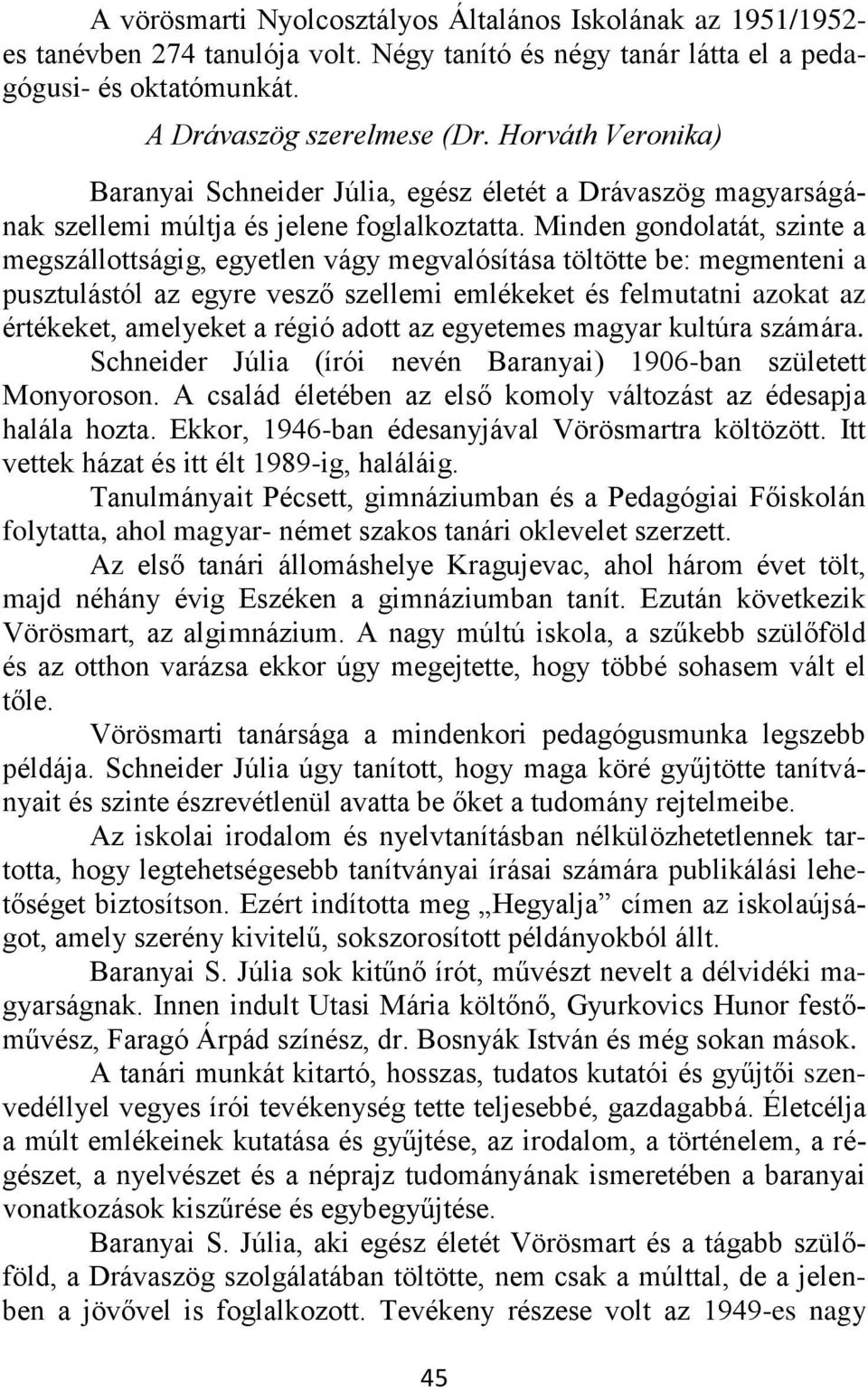 Minden gondolatát, szinte a megszállottságig, egyetlen vágy megvalósítása töltötte be: megmenteni a pusztulástól az egyre vesző szellemi emlékeket és felmutatni azokat az értékeket, amelyeket a régió