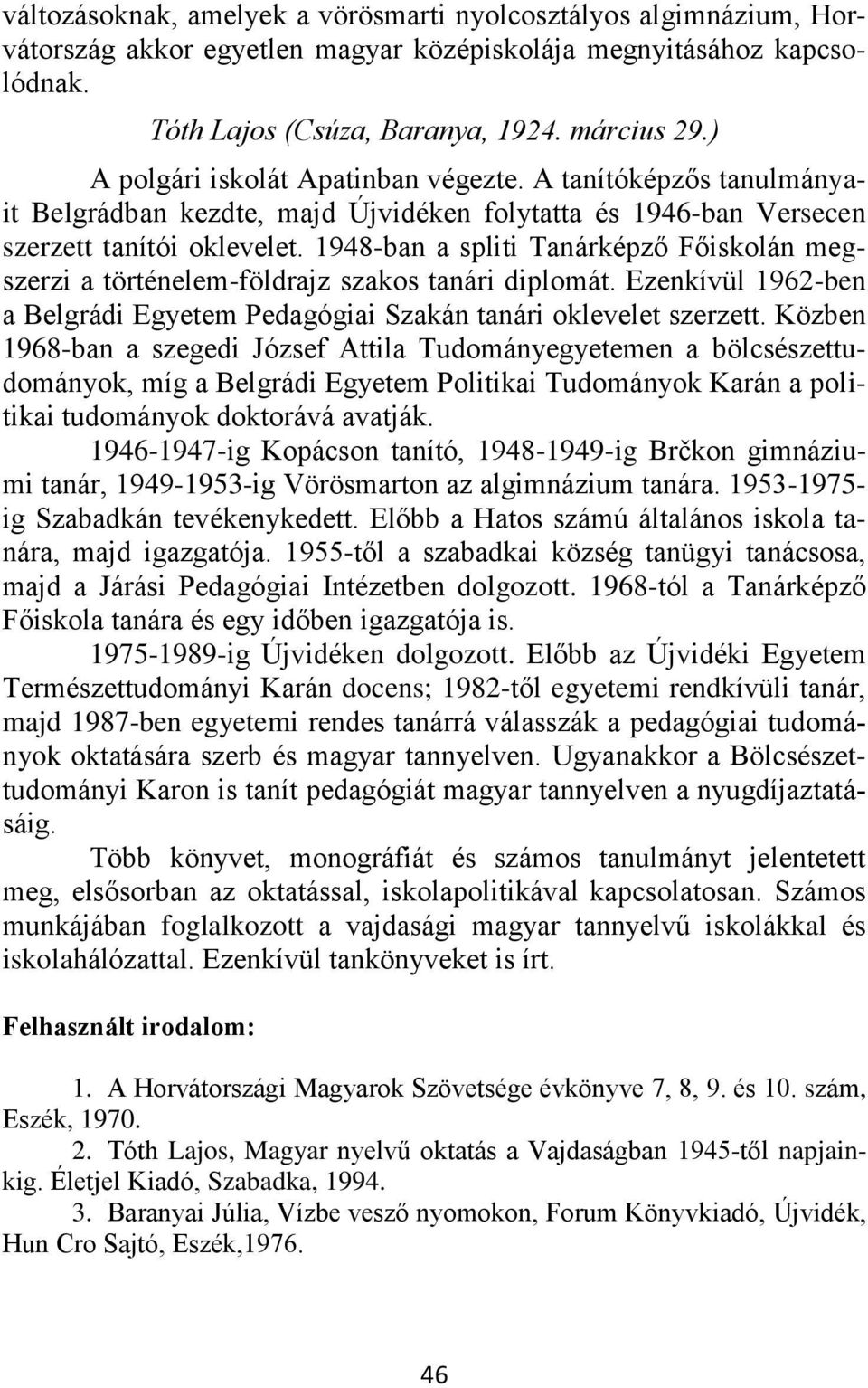 1948-ban a spliti Tanárképző Főiskolán megszerzi a történelem-földrajz szakos tanári diplomát. Ezenkívül 1962-ben a Belgrádi Egyetem Pedagógiai Szakán tanári oklevelet szerzett.