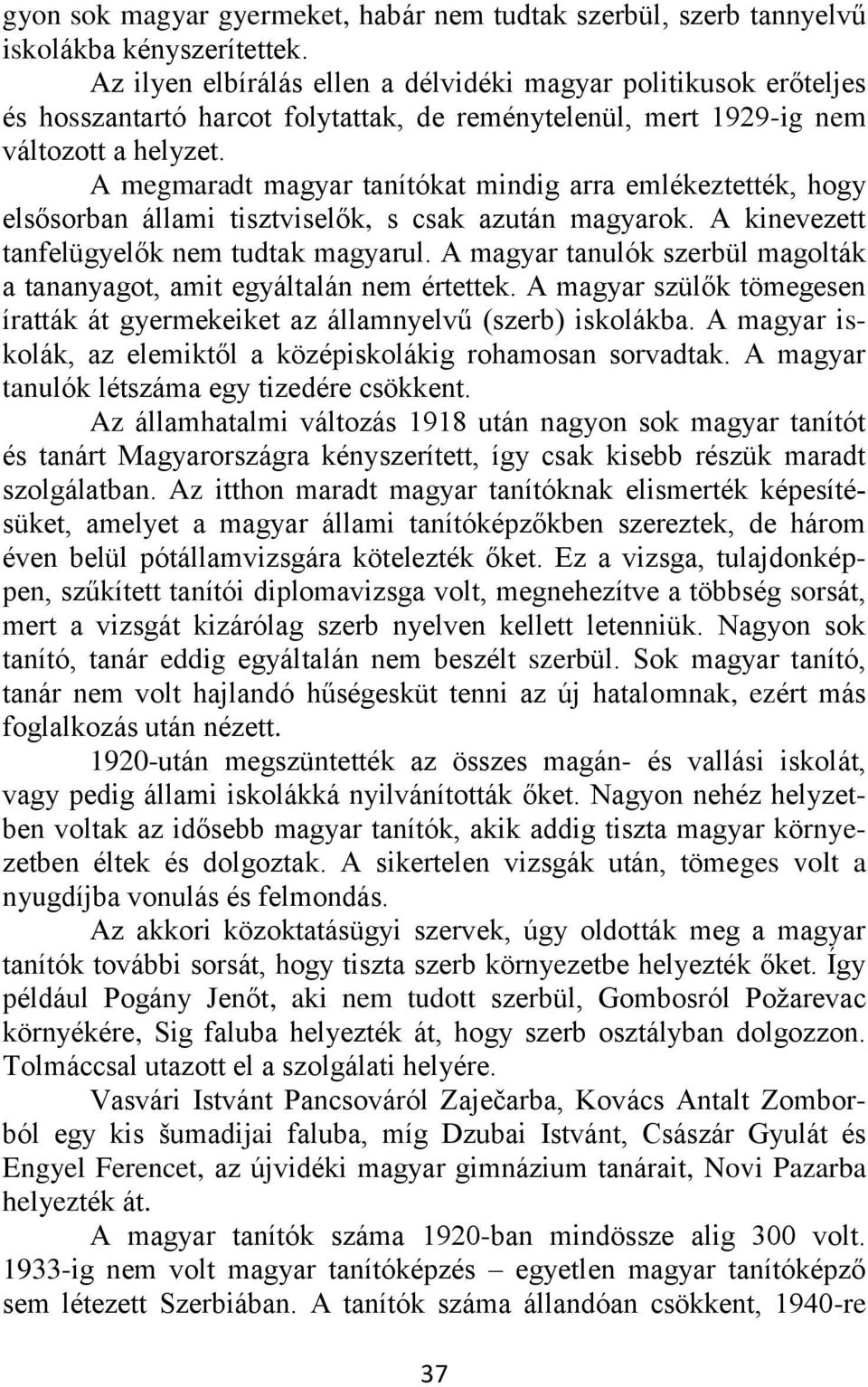 A megmaradt magyar tanítókat mindig arra emlékeztették, hogy elsősorban állami tisztviselők, s csak azután magyarok. A kinevezett tanfelügyelők nem tudtak magyarul.