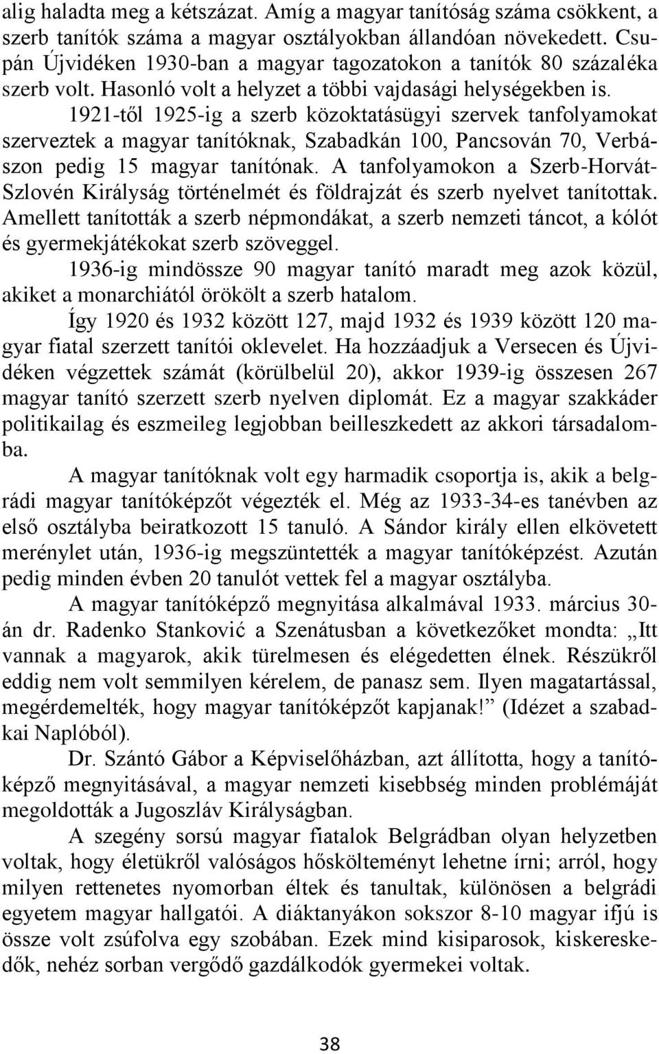 1921-től 1925-ig a szerb közoktatásügyi szervek tanfolyamokat szerveztek a magyar tanítóknak, Szabadkán 100, Pancsován 70, Verbászon pedig 15 magyar tanítónak.