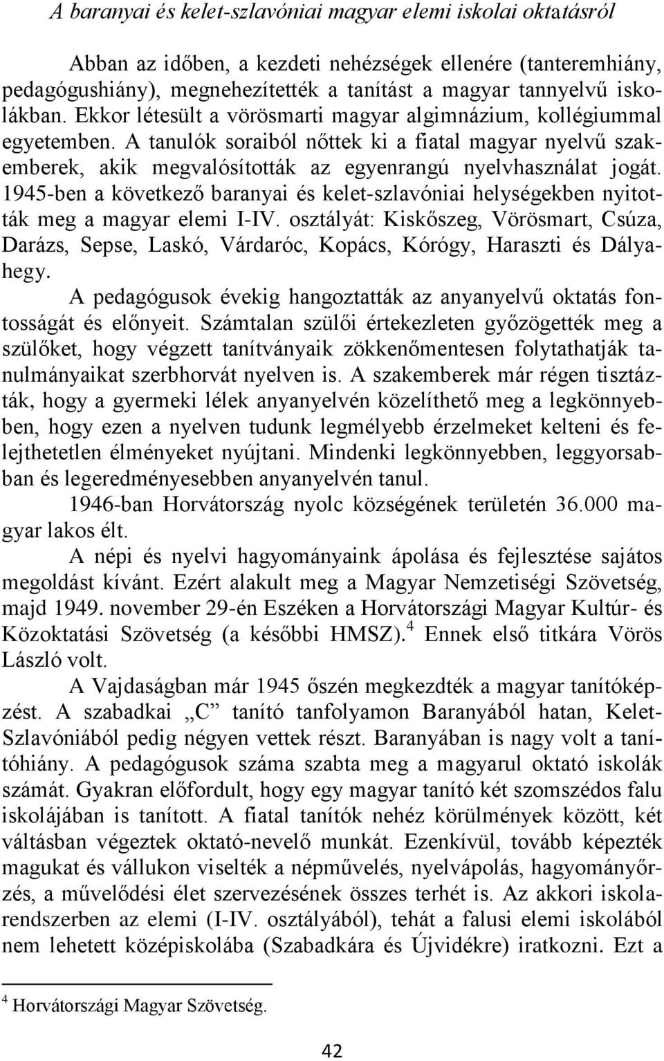 1945-ben a következő baranyai és kelet-szlavóniai helységekben nyitották meg a magyar elemi I-IV.