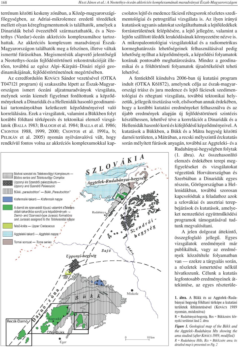 kéregfragmentumok is találhatók, amelyek a Dinaridák belső övezetéből származtathatók, és a Neotethys (Vardar)-óceán akkréciós komplexumához tartozhattak.