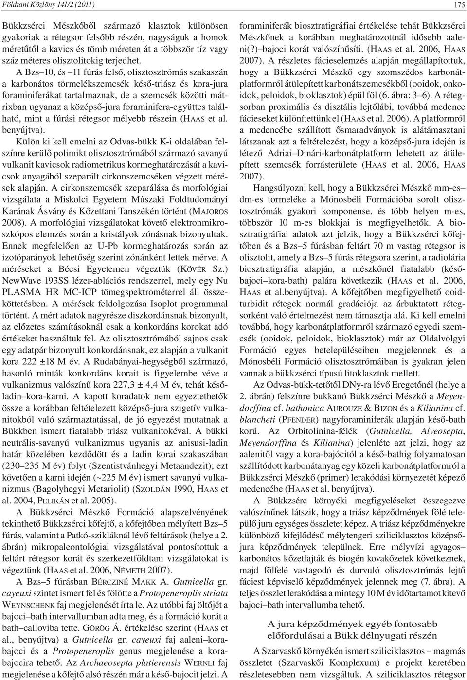 A Bzs 10, és 11 fúrás felső, olisztosztrómás szakaszán a karbonátos törmelékszemcsék késő-triász és kora-jura foraminiferákat tartalmaznak, de a szemcsék közötti mátrixban ugyanaz a középső-jura