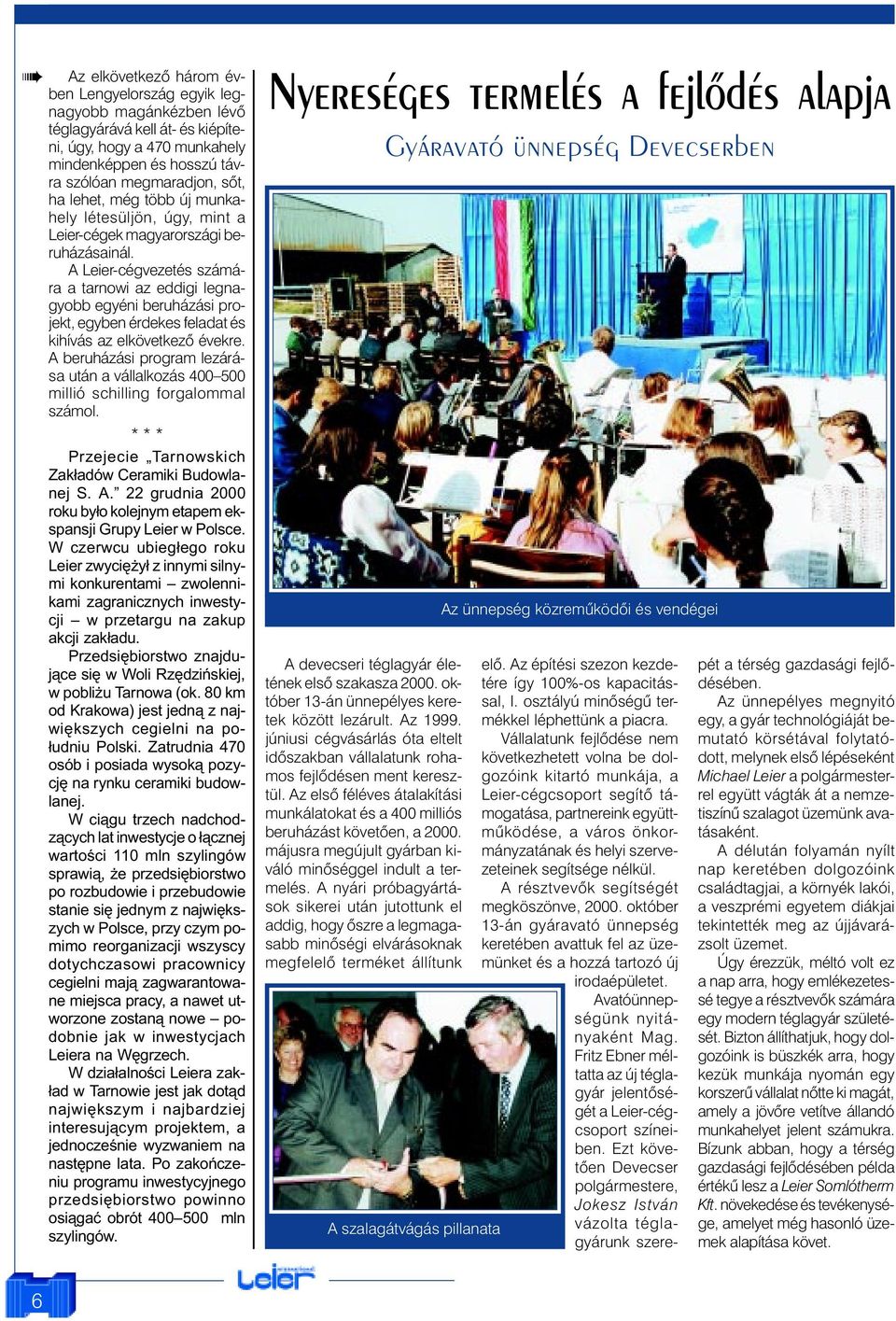 A Leier-cégvezetés számára a tarnowi az eddigi legnagyobb egyéni beruházási projekt, egyben érdekes feladat és kihívás az elkövetkezô évekre.