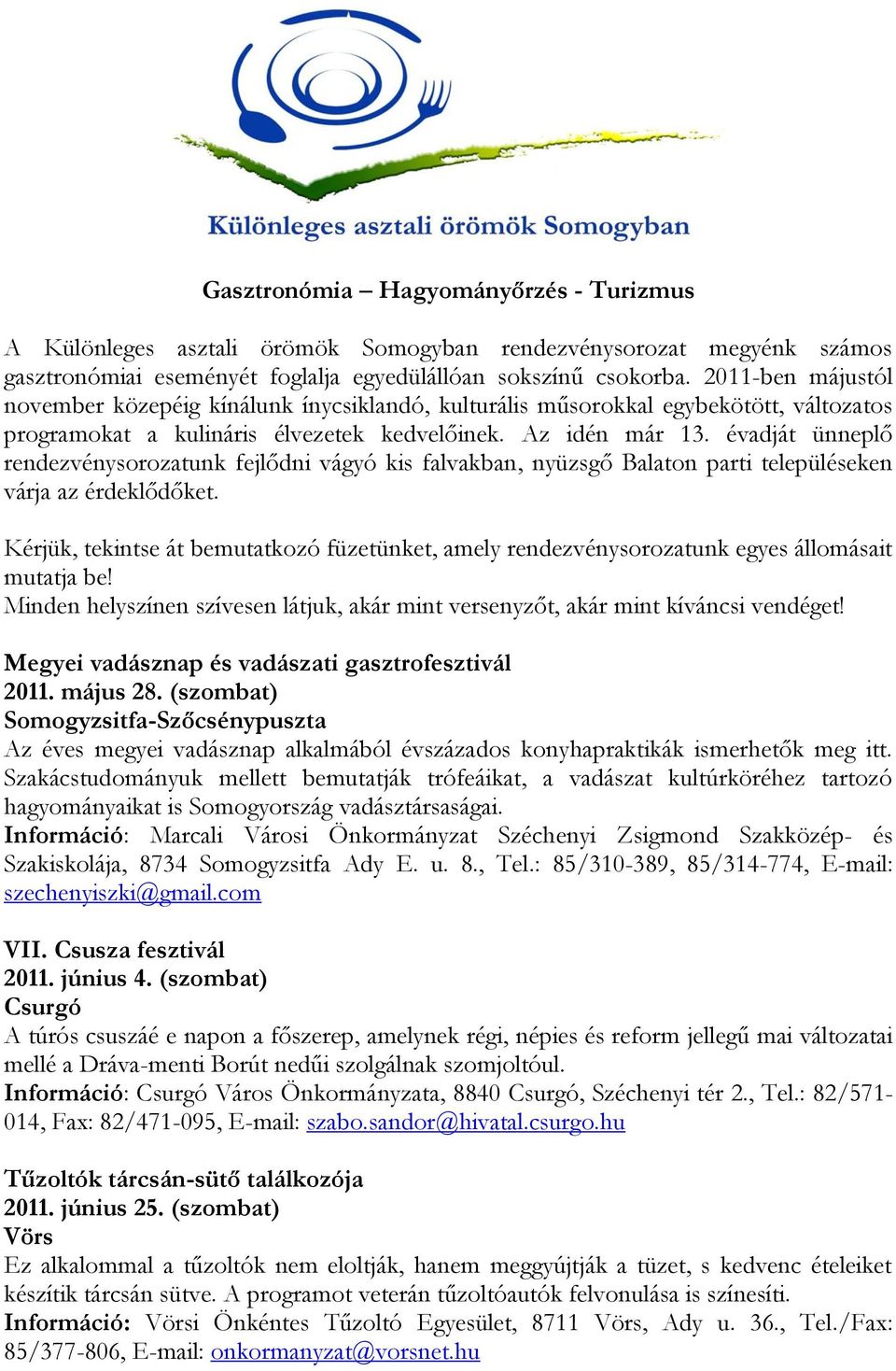 évadját ünneplő rendezvénysorozatunk fejlődni vágyó kis falvakban, nyüzsgő Balaton parti településeken várja az érdeklődőket.