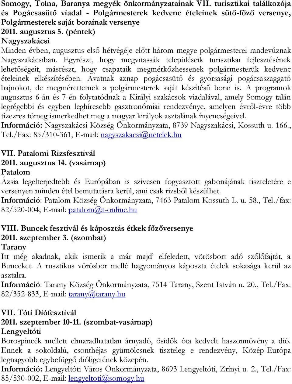 Egyrészt, hogy megvitassák településeik turisztikai fejlesztésének lehetőségeit, másrészt, hogy csapataik megmérkőzhessenek polgármesterük kedvenc ételeinek elkészítésében.