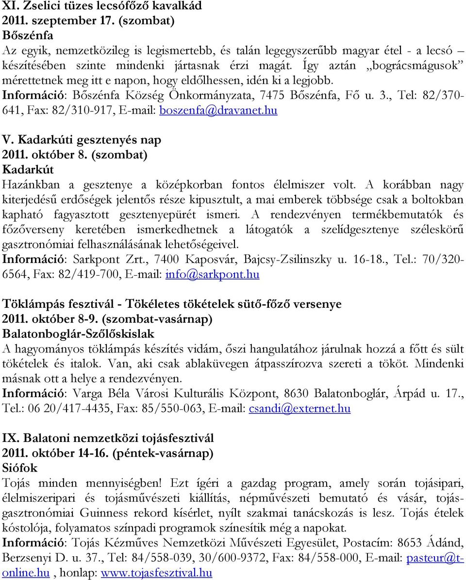Így aztán bográcsmágusok mérettetnek meg itt e napon, hogy eldőlhessen, idén ki a legjobb. Információ: Bőszénfa Község Önkormányzata, 7475 Bőszénfa, Fő u. 3.