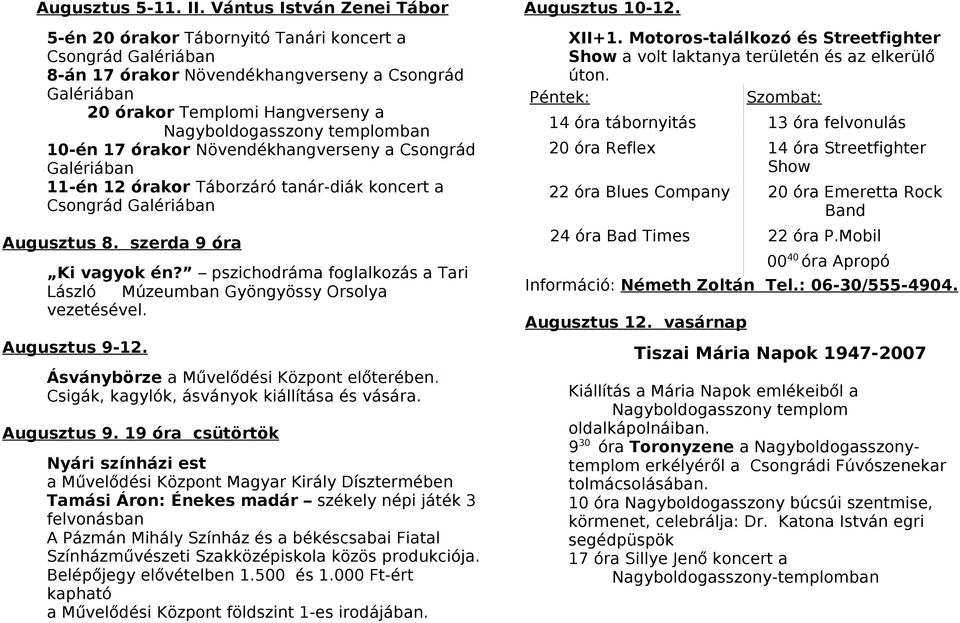 templomban 10-én 17 órakor Növendékhangverseny a Csongrád Galériában 11-én 12 órakor Táborzáró tanár-diák koncert a Csongrád Galériában Augusztus 8. szerda 9 óra Ki vagyok én?