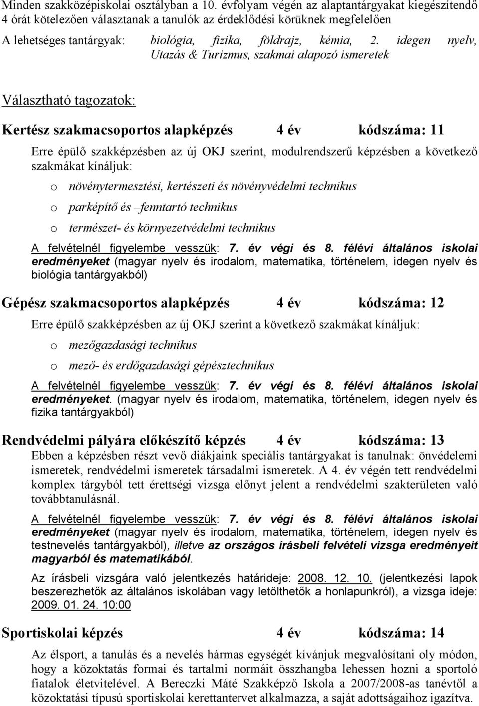 idegen nyelv, Utazás & Turizmus, szakmai alapozó ismeretek Választható tagozatok: Kertész szakmacsoportos alapképzés 4 év kódszáma: 11 Erre épülő szakképzésben az új OKJ szerint, modulrendszerű