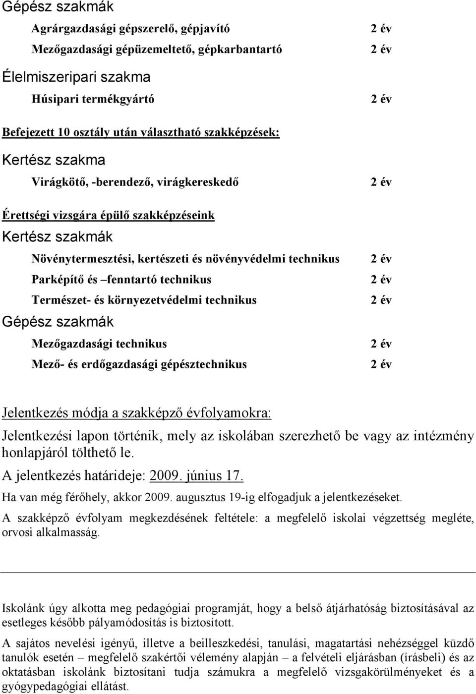 Természet- és környezetvédelmi technikus Gépész szakmák Mezőgazdasági technikus Mező- és erdőgazdasági gépésztechnikus Jelentkezés módja a szakképző évfolyamokra: Jelentkezési lapon történik, mely az