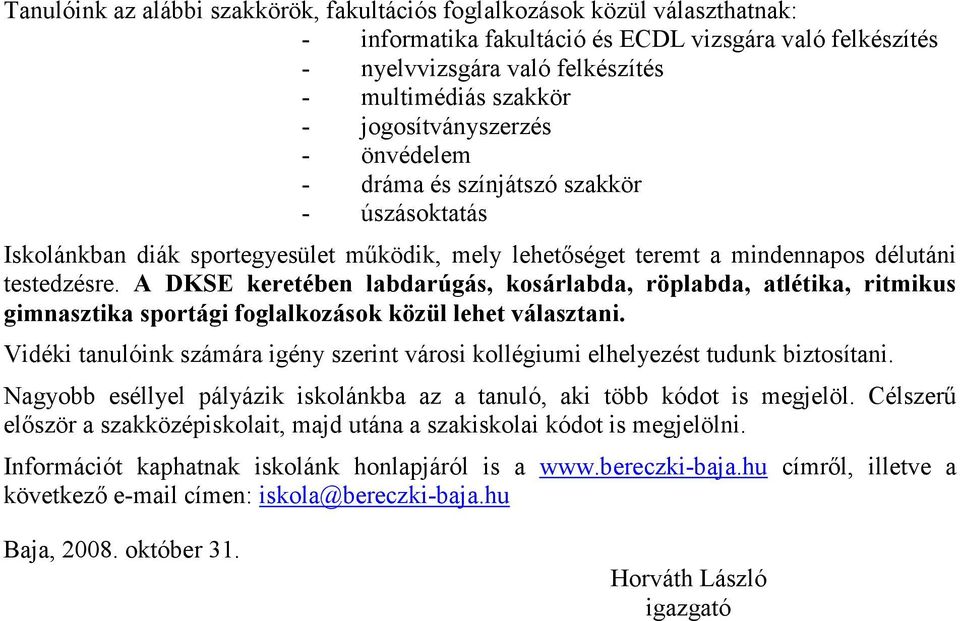 A DKSE keretében labdarúgás, kosárlabda, röplabda, atlétika, ritmikus gimnasztika sportági foglalkozások közül lehet választani.